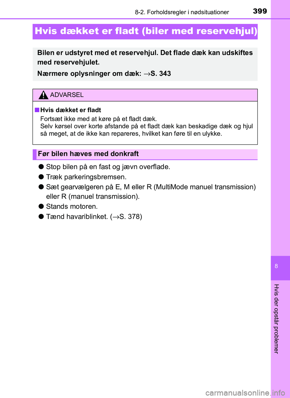 TOYOTA AYGO 2018 Brugsanvisning (in Danish) 3998-2. Forholdsregler i nødsituationer
8
Hvis der opstår problemer
OM99R11DK
Hvis dækket er fladt (biler med reservehjul)
lStop bilen på en fast og jævn overflade.
l Træk parkeringsbremsen.
l S TOYOTA AYGO 2018 Brugsanvisning (in Danish) 3998-2. Forholdsregler i nødsituationer
8
Hvis der opstår problemer
OM99R11DK
Hvis dækket er fladt (biler med reservehjul)
lStop bilen på en fast og jævn overflade.
l Træk parkeringsbremsen.
l S