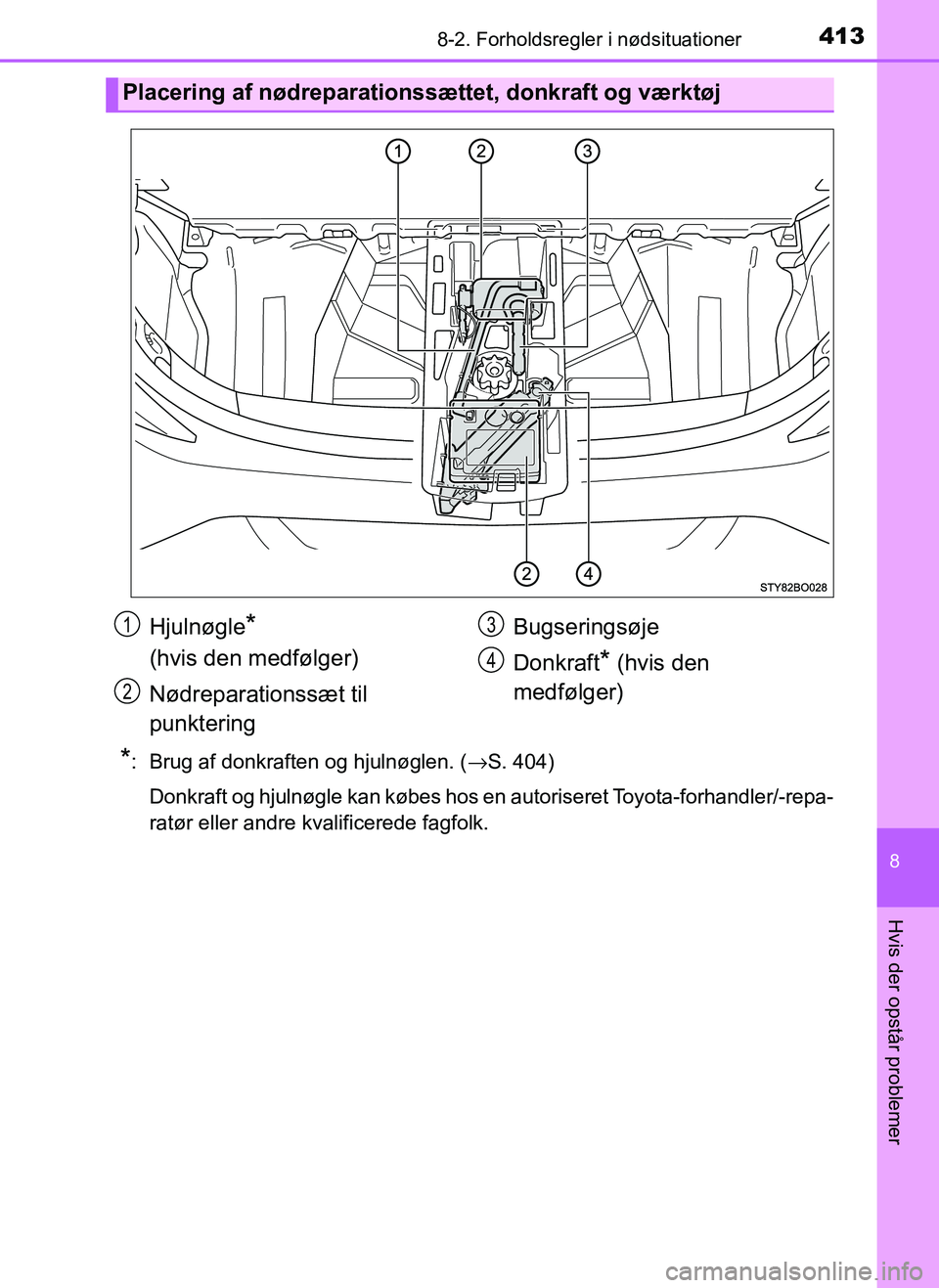 TOYOTA AYGO 2018  Brugsanvisning (in Danish) 4138-2. Forholdsregler i nødsituationer
8
Hvis der opstår problemer
OM99R11DK
*: Brug af donkraften og hjulnøglen. (→S. 404)
Donkraft og hjulnøgle kan købes hos  en autoriseret Toyota-forhandle