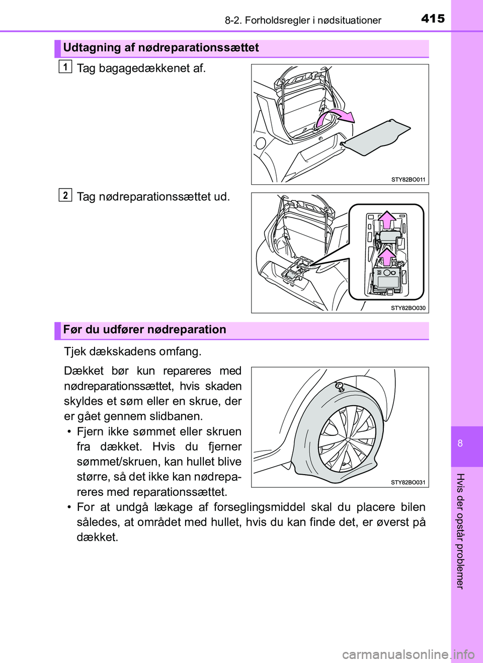 TOYOTA AYGO 2018  Brugsanvisning (in Danish) 4158-2. Forholdsregler i nødsituationer
8
Hvis der opstår problemer
OM99R11DK
Tag bagagedækkenet af.
Tag nødreparationssættet ud.
Tjek dækskadens omfang.
Dækket bør kun repareres med
nødrepar