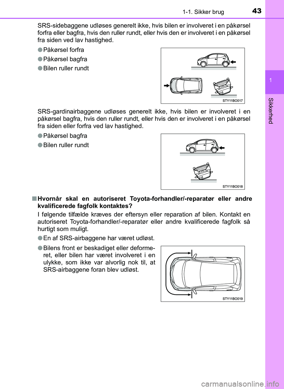 TOYOTA AYGO 2018 Brugsanvisning (in Danish) 431-1. Sikker brug
1
Sikkerhed
OM99R11DKSRS-sidebaggene udløses generelt ikke, hvis
bilen er involveret i en påkørsel
forfra eller bagfra, hvis den ruller rundt, eller hvis den er involveret i en TOYOTA AYGO 2018 Brugsanvisning (in Danish) 431-1. Sikker brug
1
Sikkerhed
OM99R11DKSRS-sidebaggene udløses generelt ikke, hvis
bilen er involveret i en påkørsel
forfra eller bagfra, hvis den ruller rundt, eller hvis den er involveret i en