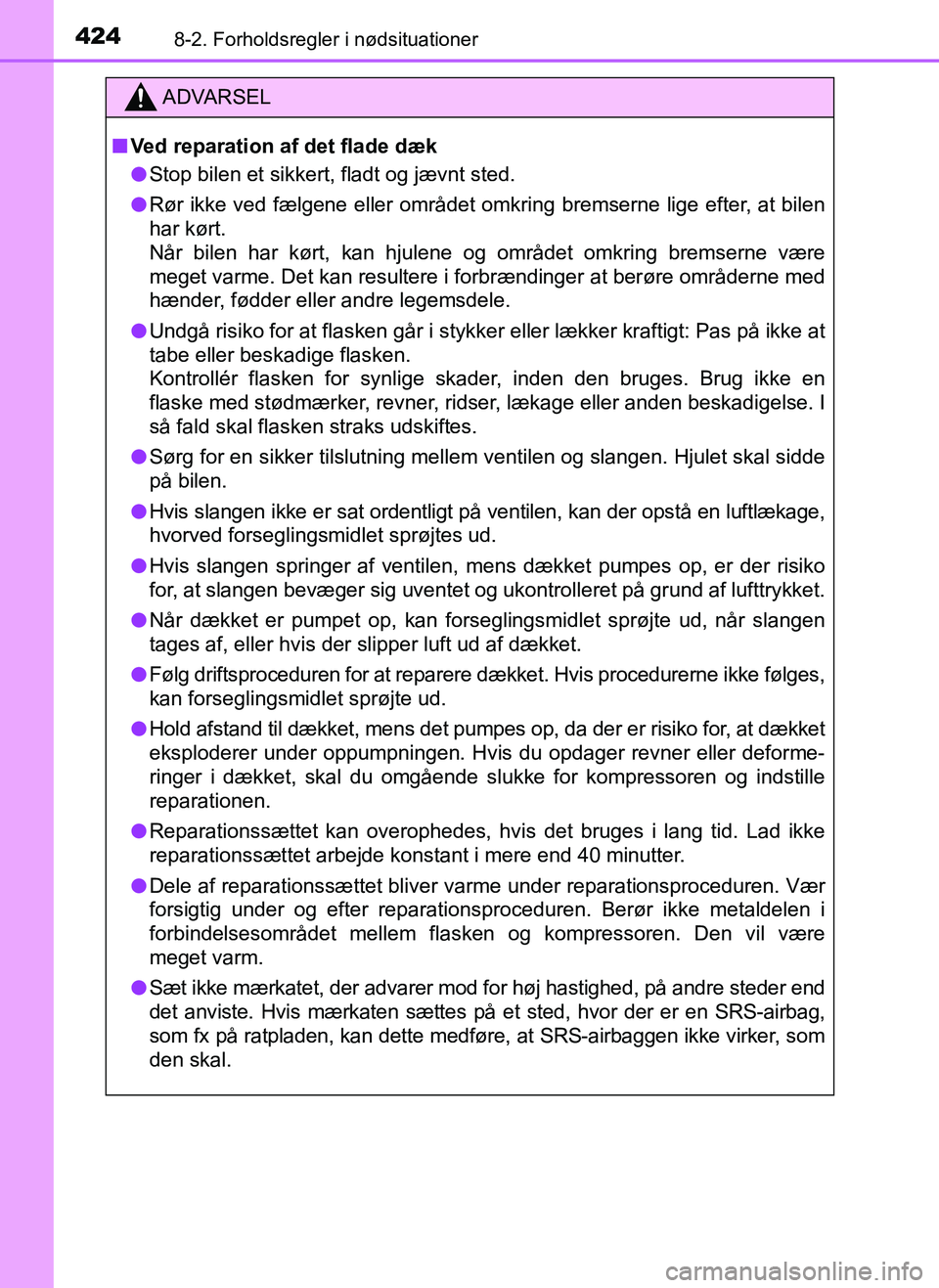 TOYOTA AYGO 2018  Brugsanvisning (in Danish) 4248-2. Forholdsregler i nødsituationer
OM99R11DK
ADVARSEL
nVed reparation af det flade dæk
l Stop bilen et sikkert, fladt og jævnt sted.
l Rør ikke ved fælgene eller området omkring bremserne l