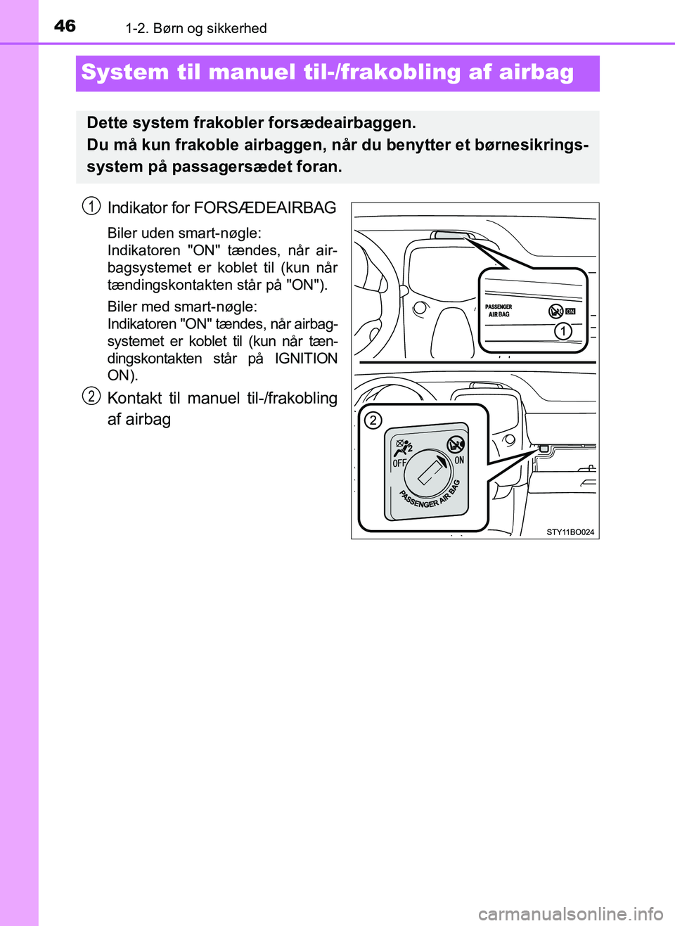 TOYOTA AYGO 2018 Brugsanvisning (in Danish) 461-2. Børn og sikkerhed
OM99R11DK
System til manuel til-/frakobling af airbag
Indikator for FORSÆDEAIRBAG
Biler uden smart-nøgle:
Indikatoren "ON" tændes, når air-
bagsystemet er koblet til (ku TOYOTA AYGO 2018 Brugsanvisning (in Danish) 461-2. Børn og sikkerhed
OM99R11DK
System til manuel til-/frakobling af airbag
Indikator for FORSÆDEAIRBAG
Biler uden smart-nøgle:
Indikatoren "ON" tændes, når air-
bagsystemet er koblet til (ku
