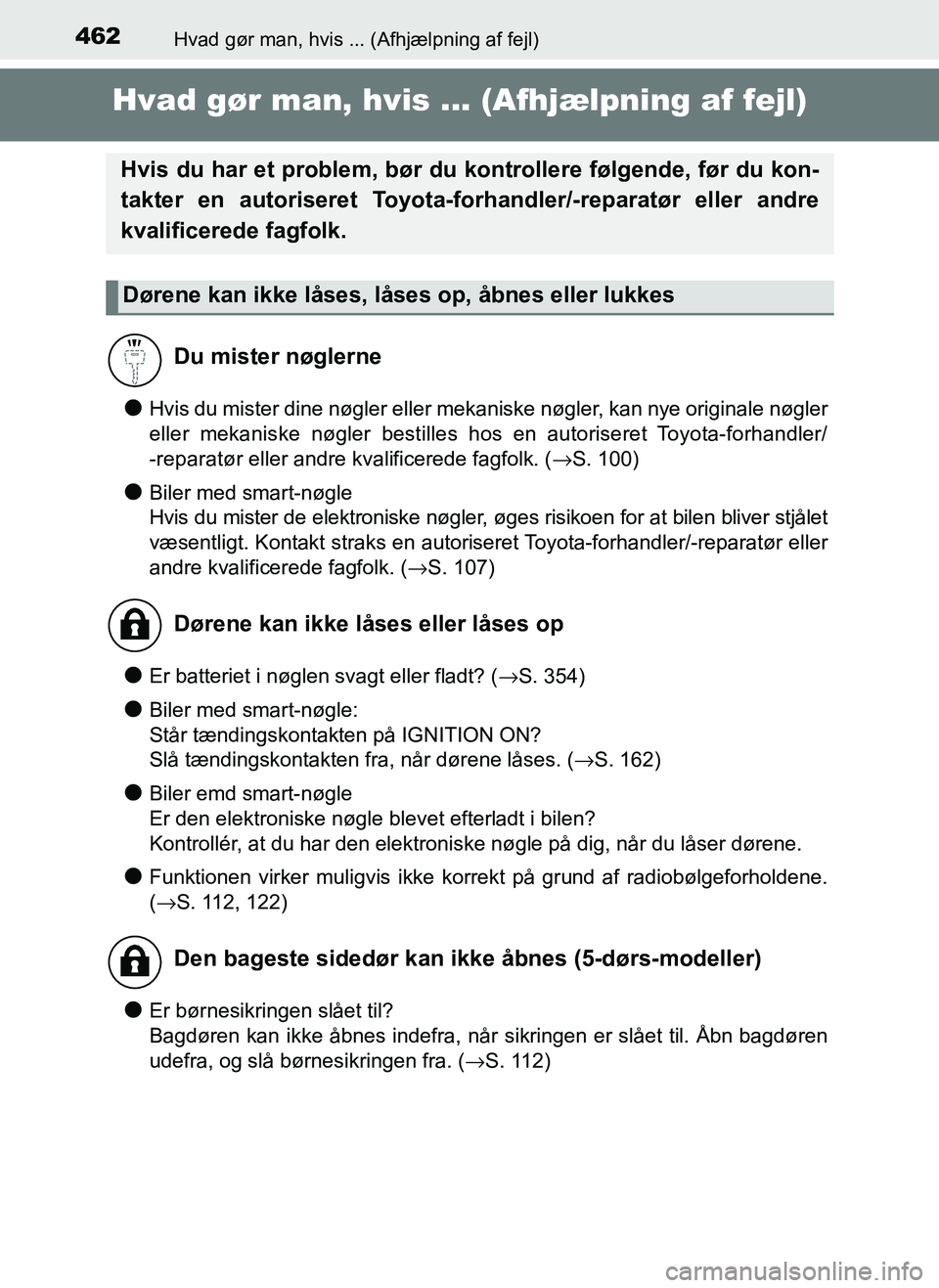 TOYOTA AYGO 2018  Brugsanvisning (in Danish) 462Hvad gør man, hvis ... (Afhjælpning af fejl)
OM99R11DK
Hvad gør man, hvis ... (Afhjælpning af fejl)
lHvis du mister dine nøgler eller mekaniske nøgler, kan nye originale nøgler
eller mekanis
