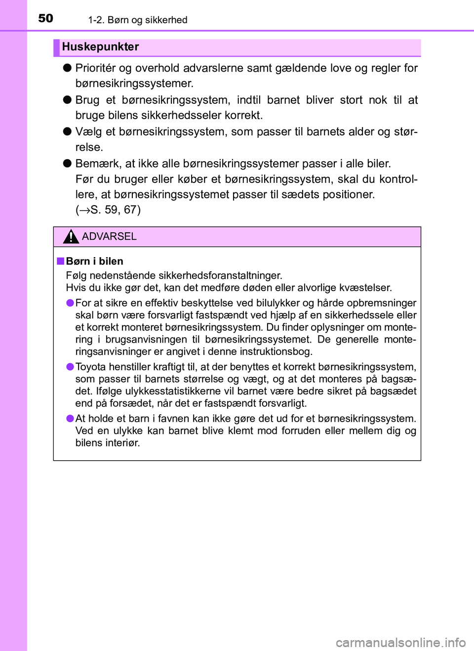 TOYOTA AYGO 2018 Brugsanvisning (in Danish) 501-2. Børn og sikkerhed
OM99R11DK
lPrioritér og overhold advarslerne samt gældende love og regler for
børnesikringssystemer.
l Brug et børnesikringssystem, indt il barnet bliver stort nok til at TOYOTA AYGO 2018 Brugsanvisning (in Danish) 501-2. Børn og sikkerhed
OM99R11DK
lPrioritér og overhold advarslerne samt gældende love og regler for
børnesikringssystemer.
l Brug et børnesikringssystem, indt il barnet bliver stort nok til at