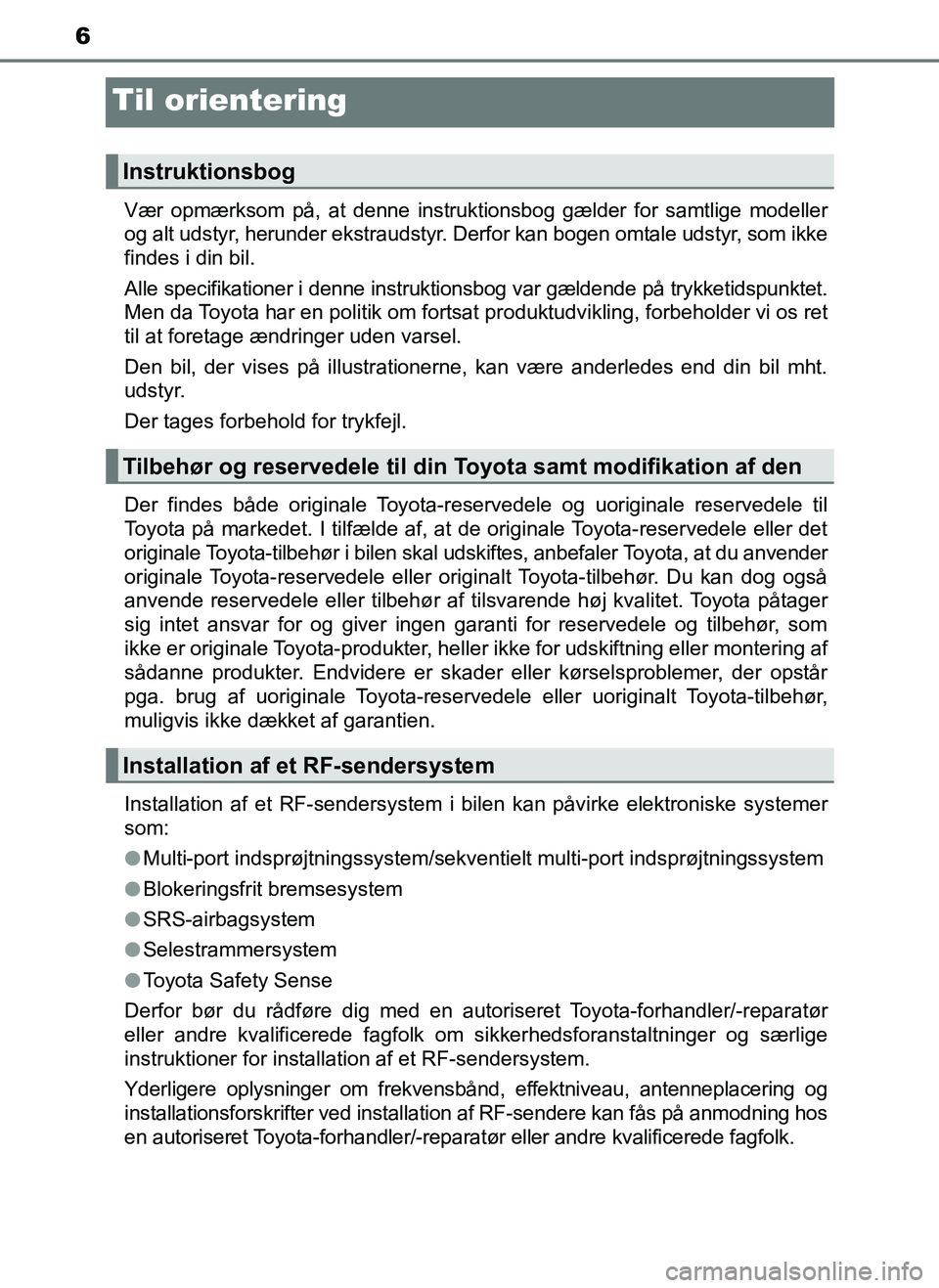 TOYOTA AYGO 2018  Brugsanvisning (in Danish) 6
OM99R11DK
Til orientering
Vær opmærksom på, at denne instruktionsbog gælder for samtlige modeller
og alt udstyr, herunder ekstraudstyr. Derfor kan bogen omtale udstyr, som ikke
findes i din bil.