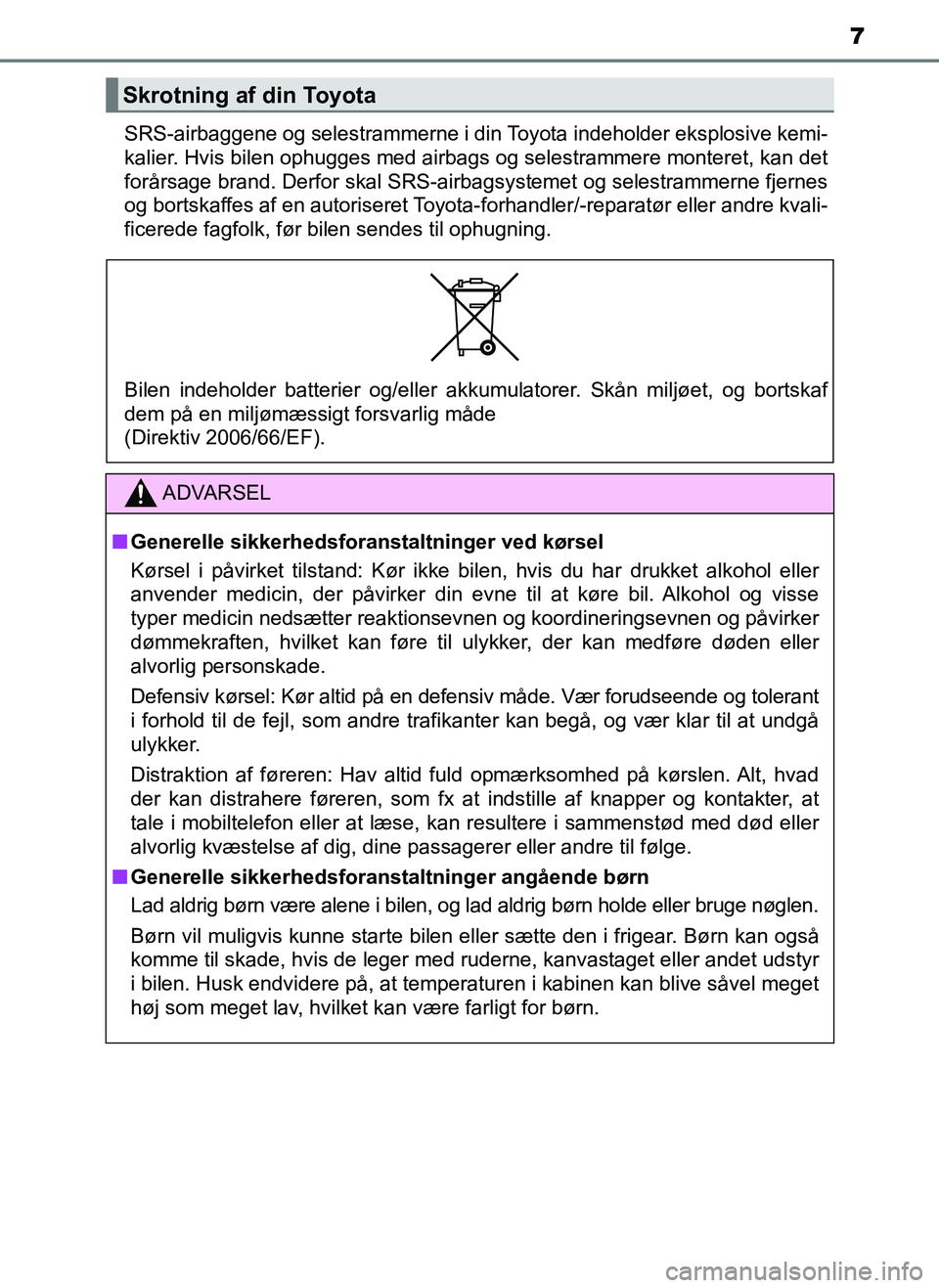 TOYOTA AYGO 2018 Brugsanvisning (in Danish) 7
OM99R11DKSRS-airbaggene og selestrammerne i din Toyota indeholder eksplosive kemi-
kalier. Hvis bilen ophugges med airbags og selestrammere monteret, kan det
forårsage brand. Derfor skal SRS-ai
rba TOYOTA AYGO 2018 Brugsanvisning (in Danish) 7
OM99R11DKSRS-airbaggene og selestrammerne i din Toyota indeholder eksplosive kemi-
kalier. Hvis bilen ophugges med airbags og selestrammere monteret, kan det
forårsage brand. Derfor skal SRS-ai
rba