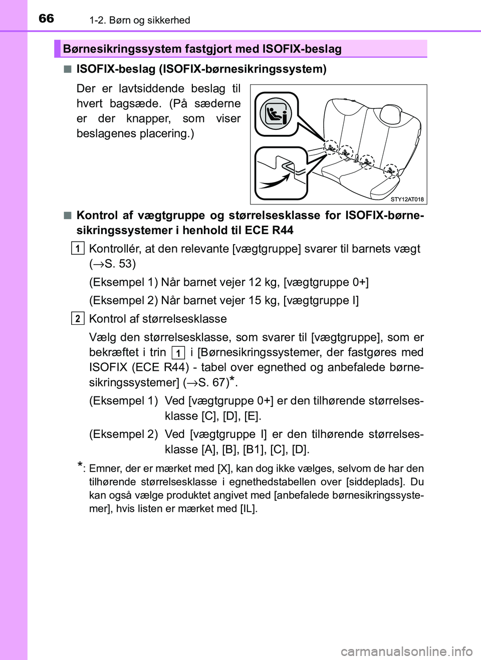 TOYOTA AYGO 2018  Brugsanvisning (in Danish) 661-2. Børn og sikkerhed
OM99R11DKn
ISOFIX-beslag (ISOFIX-børnesikringssystem)
Der er lavtsiddende beslag til
hvert bagsæde. (På sæderne
er der knapper, som viser
beslagenes placering.)
nKontrol 