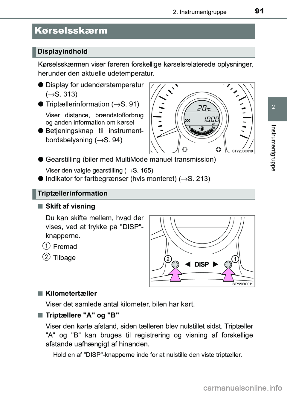 TOYOTA AYGO 2018 Brugsanvisning (in Danish) 91
2
2. Instrumentgruppe
Instrumentgruppe
OM99R11DK
Kørselsskærm
Kørselsskærmen viser føreren forskellige kørselsrelaterede oplysninger,
herunder den aktuelle udetemperatur.
lDisplay for udendø TOYOTA AYGO 2018 Brugsanvisning (in Danish) 91
2
2. Instrumentgruppe
Instrumentgruppe
OM99R11DK
Kørselsskærm
Kørselsskærmen viser føreren forskellige kørselsrelaterede oplysninger,
herunder den aktuelle udetemperatur.
lDisplay for udendø