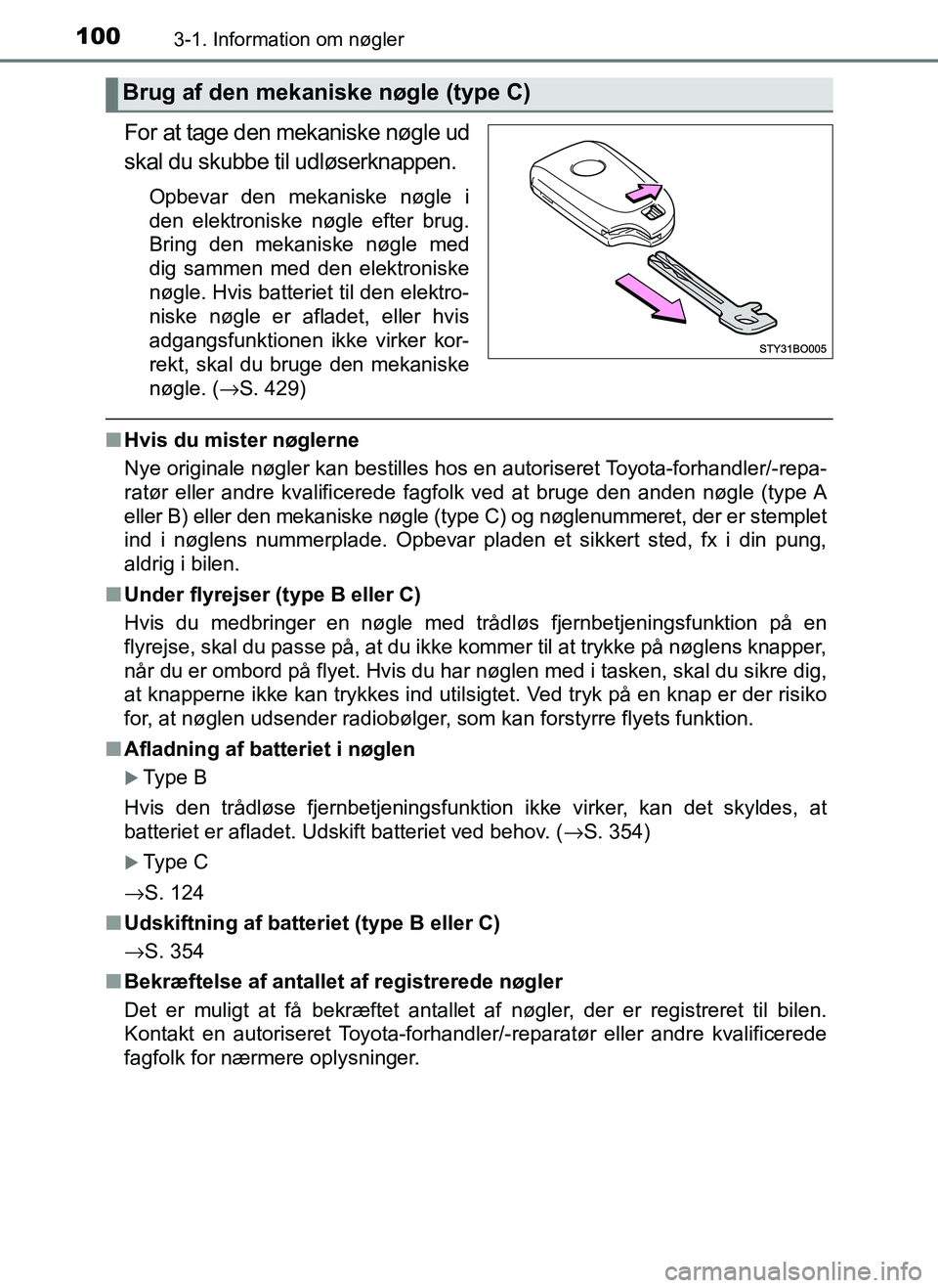 TOYOTA AYGO 2018 Brugsanvisning (in Danish) 1003-1. Information om nøgler
OM99R11DK
For at tage den mekaniske nøgle ud
skal du skubbe til udløserknappen.
Opbevar den mekaniske nøgle i
den elektroniske nøgle efter brug.
Bring den mekaniske TOYOTA AYGO 2018 Brugsanvisning (in Danish) 1003-1. Information om nøgler
OM99R11DK
For at tage den mekaniske nøgle ud
skal du skubbe til udløserknappen.
Opbevar den mekaniske nøgle i
den elektroniske nøgle efter brug.
Bring den mekaniske