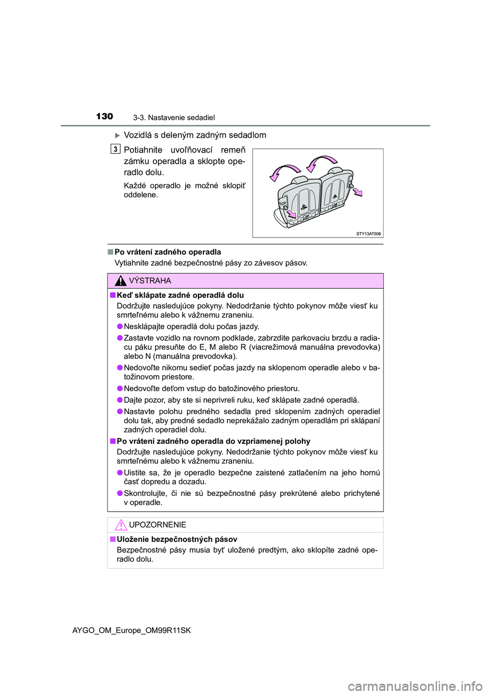 TOYOTA AYGO 2018  Návod na použitie (in Slovakian) 1303-3. Nastavenie sedadiel
AYGO_OM_Europe_OM99R11SK
Vozidlá s deleným zadným sedadlom
Potiahnite  uvoľňovací  remeň
zámku  operadla  a  sklopte  ope-
radlo dolu.
Každé  operadlo  je  mo�