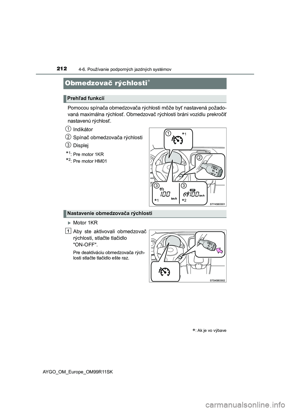 TOYOTA AYGO 2018  Návod na použitie (in Slovakian) 2124-6. Používanie podporných jazdných systémov
AYGO_OM_Europe_OM99R11SK
Obmedzovač rýchlosti
Pomocou spínača obmedzovača rýchlosti môže byť nastavená požado-
vaná maximálna rých