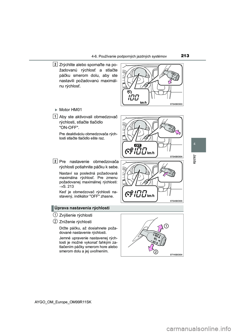 TOYOTA AYGO 2018  Návod na použitie (in Slovakian) 2134-6. Používanie podporných jazdných systémov
4
Jazda
AYGO_OM_Europe_OM99R11SK
Zrýchlite alebo spomaľte na po-
žadovanú  rýchlosť  a  stlačte
páčku  smerom  dolu,  aby  ste
nastavili  