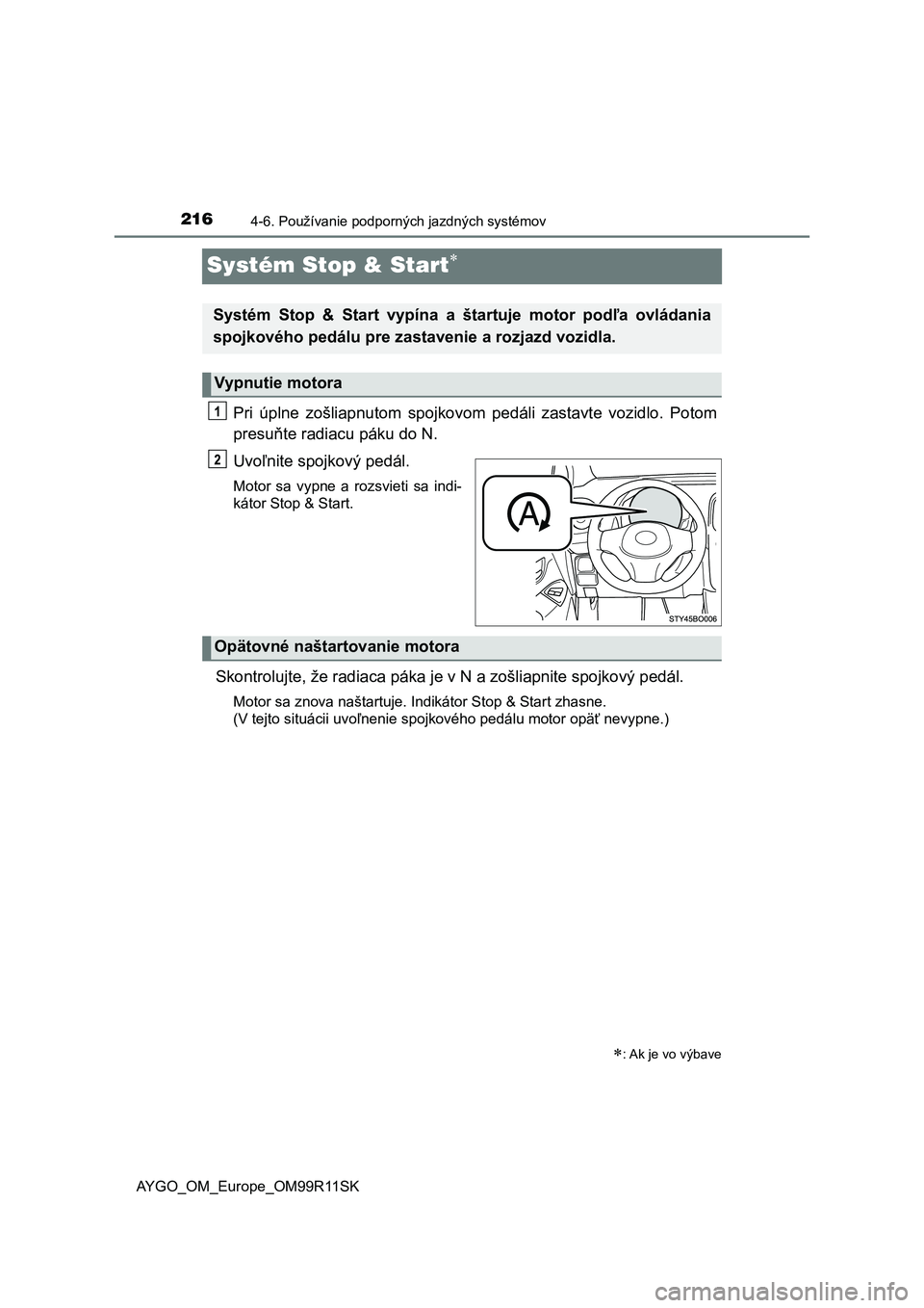 TOYOTA AYGO 2018  Návod na použitie (in Slovakian) 2164-6. Používanie podporných jazdných systémov
AYGO_OM_Europe_OM99R11SK
Systém Stop & Start
Pri  úplne  zošliapnutom  spojkovom  pedáli  zastavte  vozidlo.  Potom
presuňte radiacu páku 