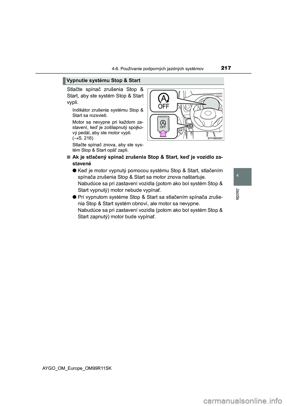 TOYOTA AYGO 2018  Návod na použitie (in Slovakian) 2174-6. Používanie podporných jazdných systémov
4
Jazda
AYGO_OM_Europe_OM99R11SK
Stlačte  spínač  zrušenia  Stop  &
Start, aby ste systém Stop & Start
vypli.
Indikátor  zrušenia  systému 