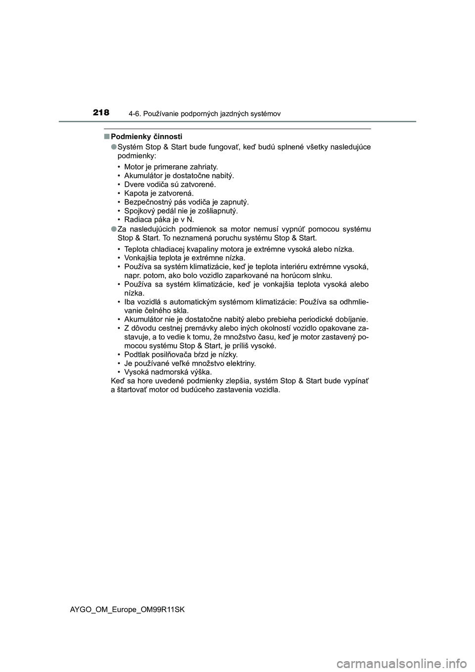 TOYOTA AYGO 2018  Návod na použitie (in Slovakian) 2184-6. Používanie podporných jazdných systémov
AYGO_OM_Europe_OM99R11SK
■Podmienky činnosti
●Systém  Stop &  Start  bude fungovať, keď  budú  splnené  všetky  nasledujúce
podmienky:
