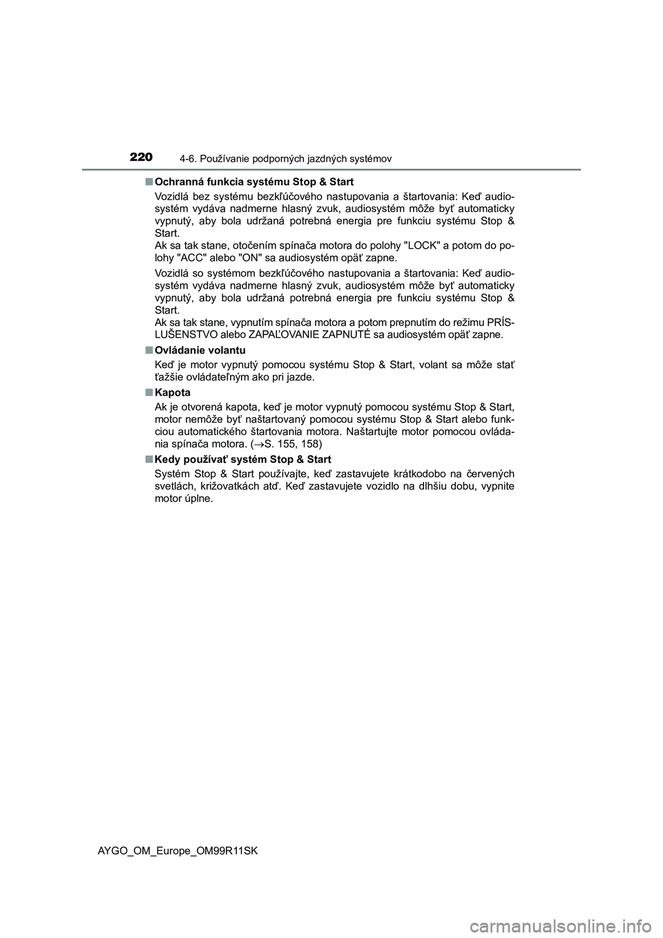 TOYOTA AYGO 2018  Návod na použitie (in Slovakian) 2204-6. Používanie podporných jazdných systémov
AYGO_OM_Europe_OM99R11SK■Ochranná funkcia systému Stop & Start
Vozidlá  bez  systému  bezkľúčového  nastupovania  a  štartovania:  Keď 