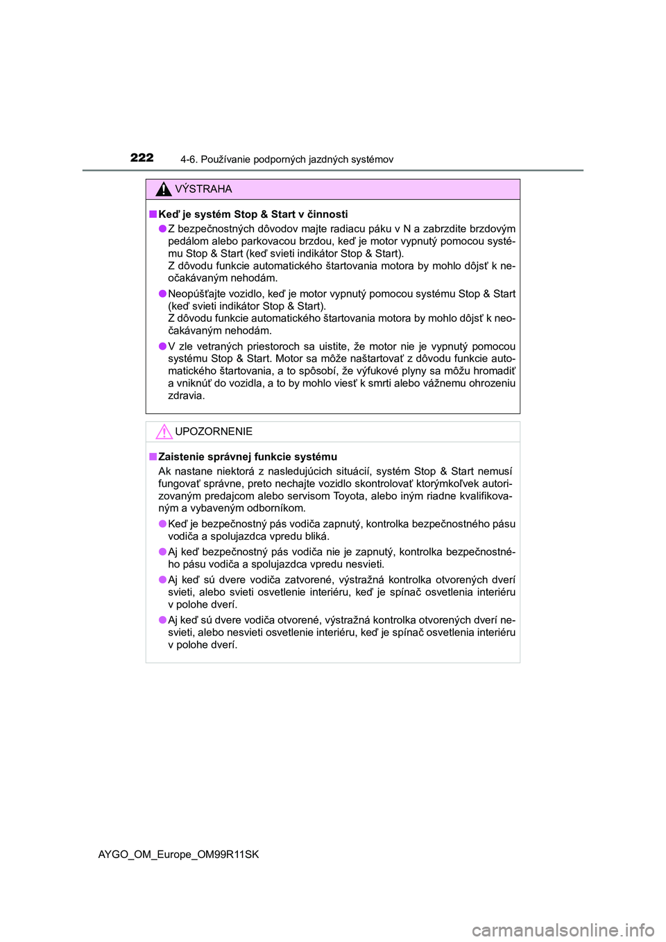 TOYOTA AYGO 2018  Návod na použitie (in Slovakian) 2224-6. Používanie podporných jazdných systémov
AYGO_OM_Europe_OM99R11SK
VÝSTRAHA
■Keď je systém Stop & Start v činnosti
●Z bezpečnostných dôvodov majte radiacu páku v N a zabrzdite b