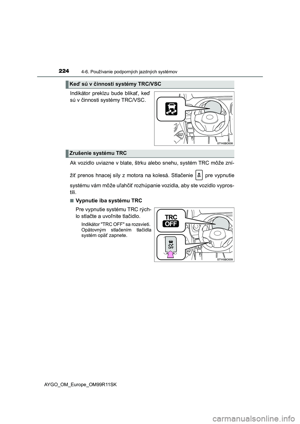 TOYOTA AYGO 2018  Návod na použitie (in Slovakian) 2244-6. Používanie podporných jazdných systémov
AYGO_OM_Europe_OM99R11SK
Indikátor  preklzu  bude  blikať,  keď
sú v činnosti systémy TRC/VSC.
Ak vozidlo uviazne v blate, štrku alebo snehu