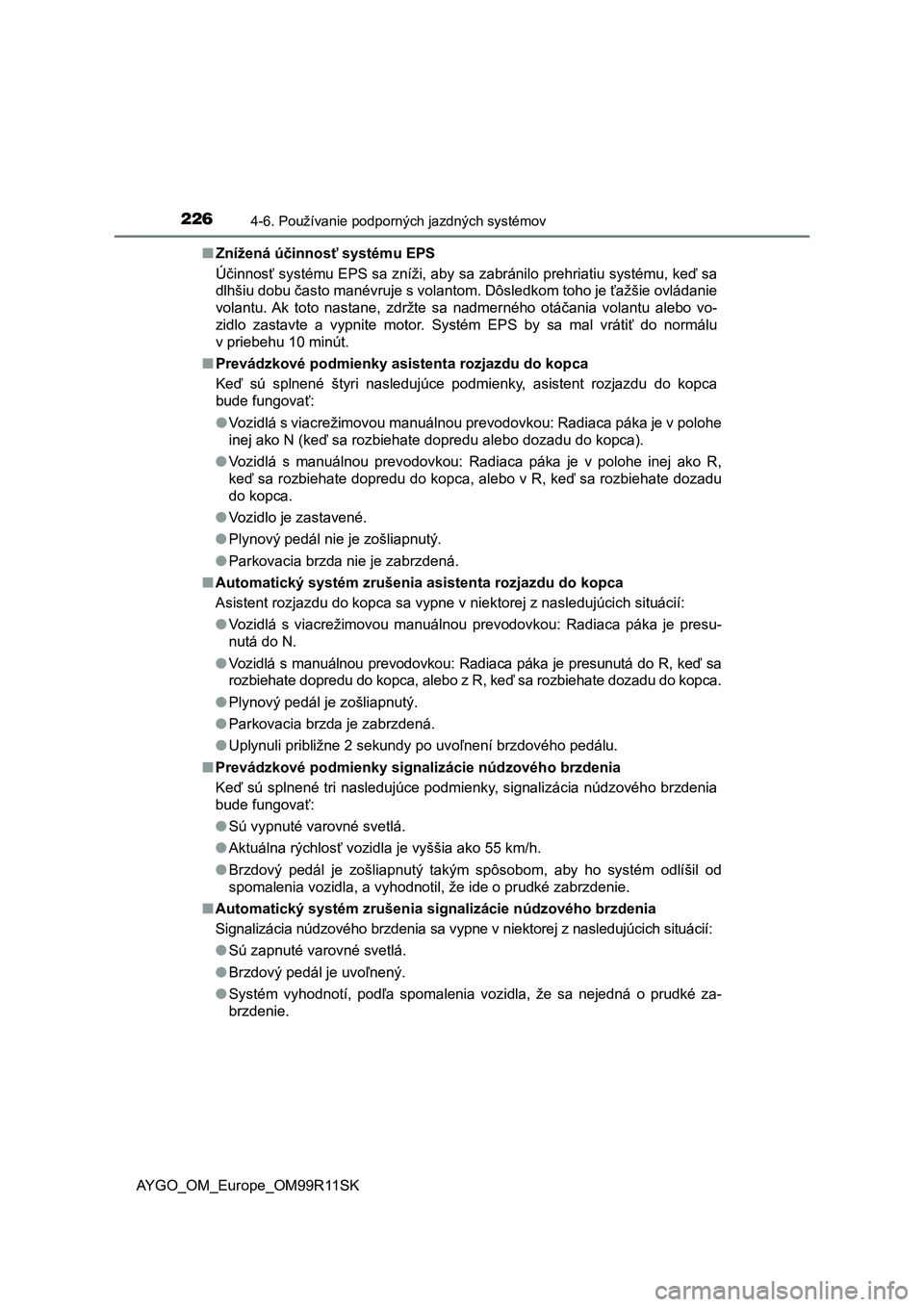 TOYOTA AYGO 2018  Návod na použitie (in Slovakian) 2264-6. Používanie podporných jazdných systémov
AYGO_OM_Europe_OM99R11SK■Znížená účinnosť systému EPS
Účinnosť systému EPS sa zníži, aby sa zabránilo prehriatiu systému, keď sa
