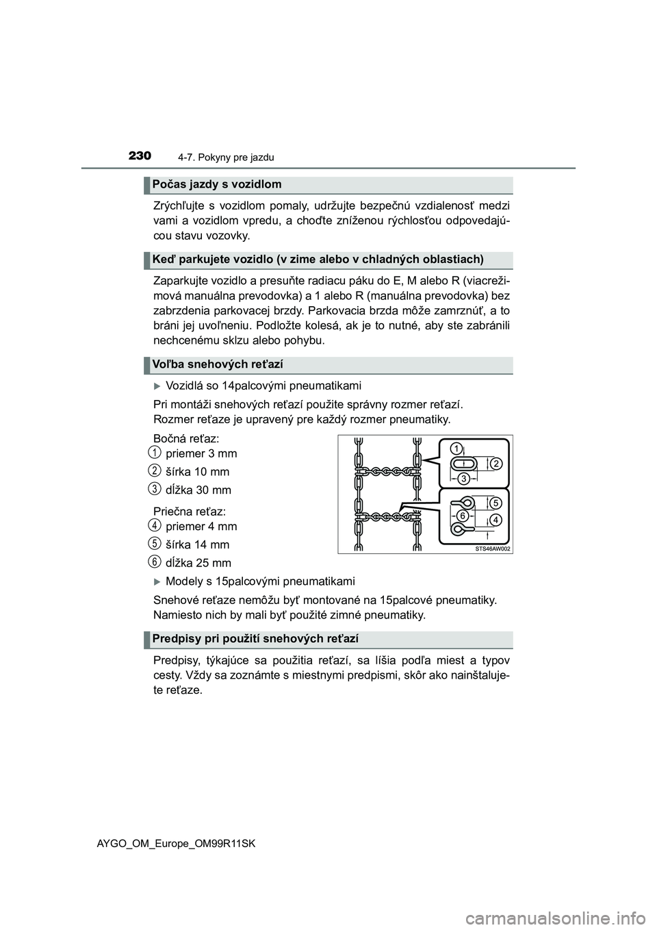 TOYOTA AYGO 2018  Návod na použitie (in Slovakian) 2304-7. Pokyny pre jazdu
AYGO_OM_Europe_OM99R11SK
Zrýchľujte  s  vozidlom  pomaly,  udržujte  bezpečnú  vzdialenosť  medzi
vami  a  vozidlom  vpredu,  a  choďte  zníženou  rýchlosťou  odpov