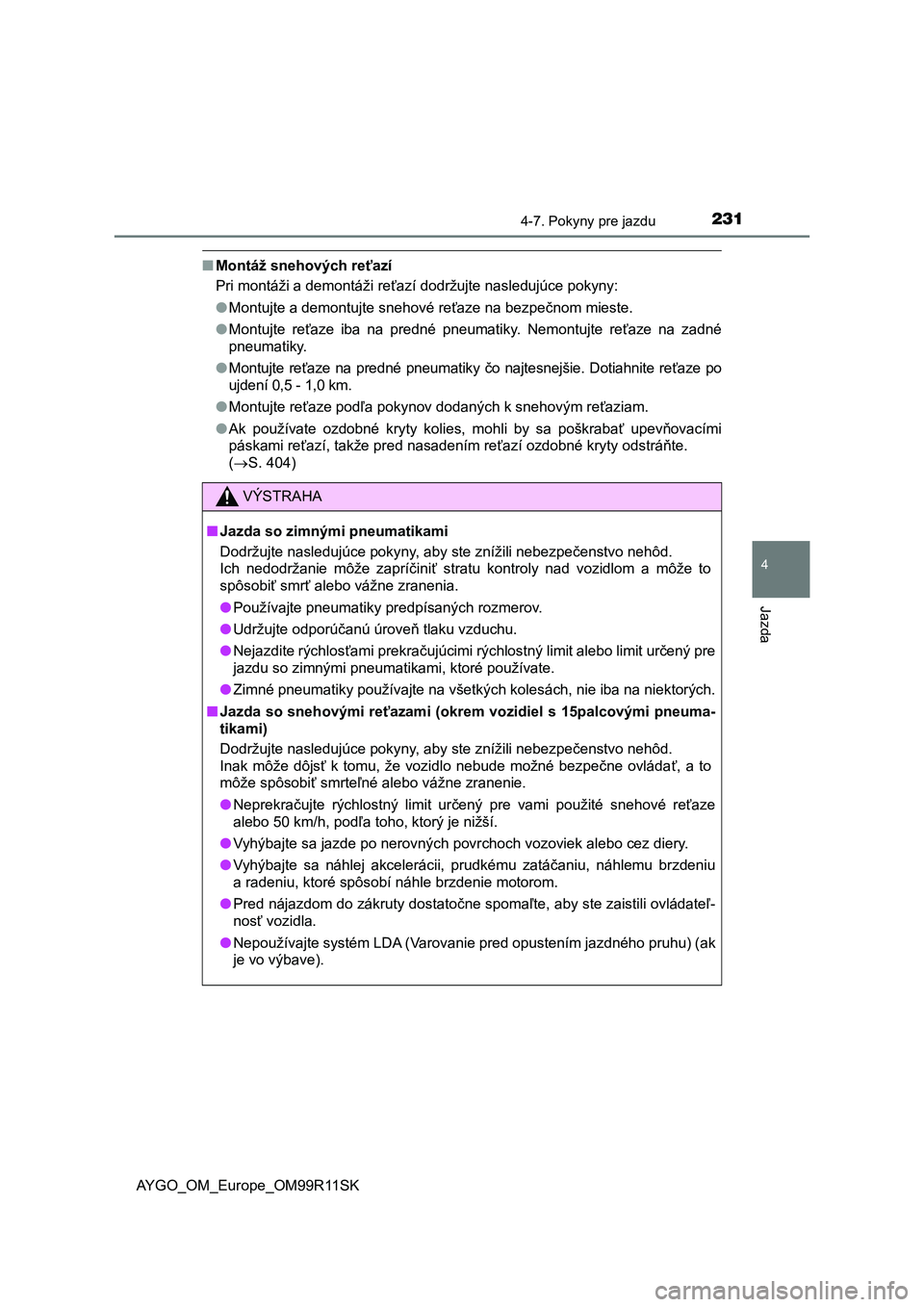 TOYOTA AYGO 2018 Návod na použitie (in Slovakian) 2314-7. Pokyny pre jazdu
4
Jazda
AYGO_OM_Europe_OM99R11SK
■Montáž snehových reťazí
Pri montáži a demontáži reťazí dodržujte nasledujúce pokyny:
●Montujte a demontujte snehové reťaze TOYOTA AYGO 2018 Návod na použitie (in Slovakian) 2314-7. Pokyny pre jazdu
4
Jazda
AYGO_OM_Europe_OM99R11SK
■Montáž snehových reťazí
Pri montáži a demontáži reťazí dodržujte nasledujúce pokyny:
●Montujte a demontujte snehové reťaze