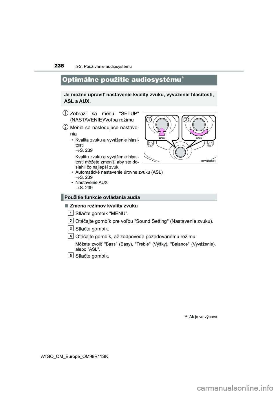 TOYOTA AYGO 2018 Návod na použitie (in Slovakian) 2385-2. Používanie audiosystému
AYGO_OM_Europe_OM99R11SK
Optimálne použitie audiosystému
Zobrazí sa menu "SETUP"
(NASTAVENIE)/Voľba režimu
Menia sa nasledujúce nastave-
nia
TOYOTA AYGO 2018 Návod na použitie (in Slovakian) 2385-2. Používanie audiosystému
AYGO_OM_Europe_OM99R11SK
Optimálne použitie audiosystému
Zobrazí sa menu "SETUP"
(NASTAVENIE)/Voľba režimu
Menia sa nasledujúce nastave-
nia