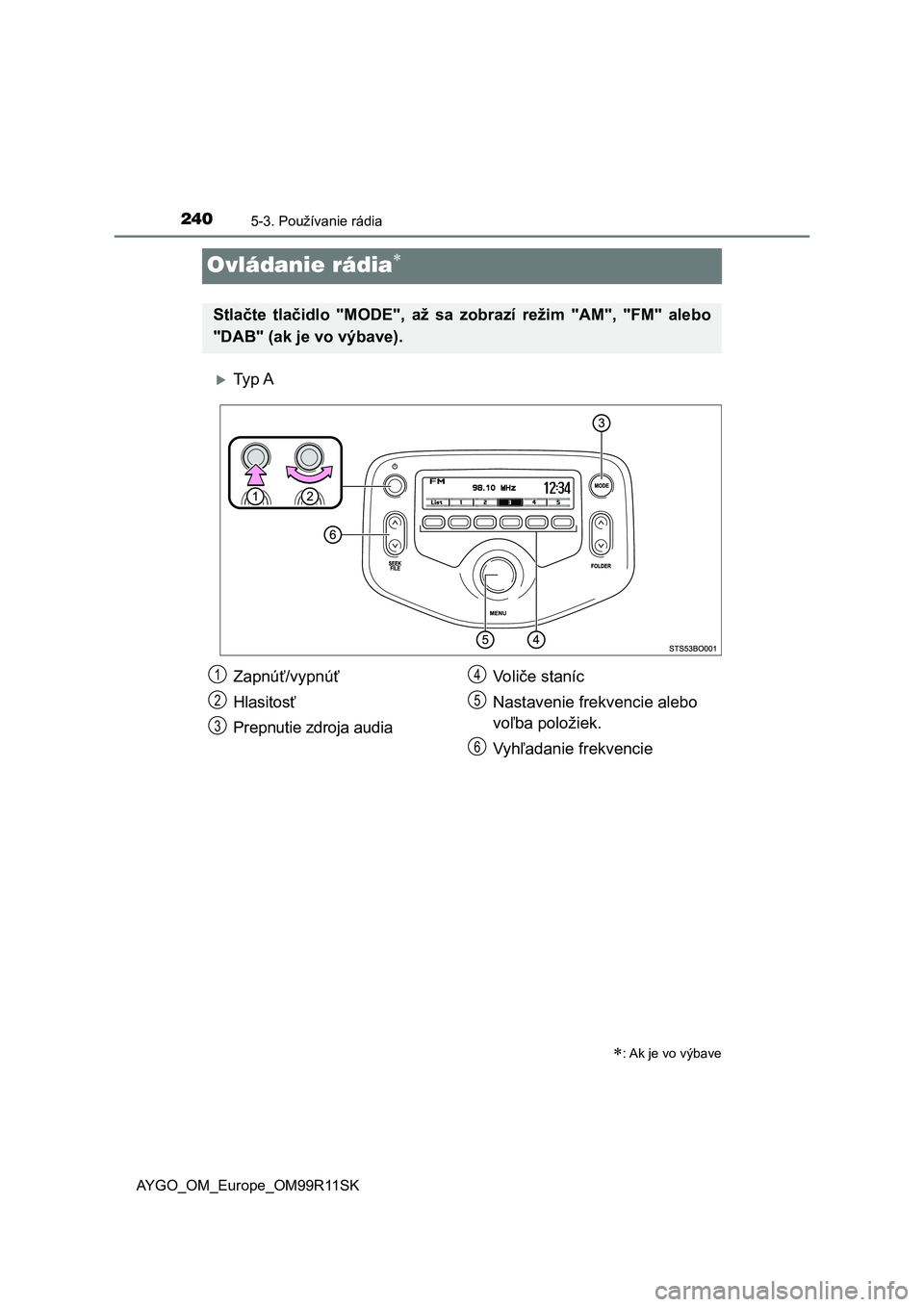 TOYOTA AYGO 2018 Návod na použitie (in Slovakian) 2405-3. Používanie rádia
AYGO_OM_Europe_OM99R11SK
Ovládanie rádia
Ty p A
: Ak je vo výbave
Stlačte tlačidlo "MODE", až sa zobrazí režim "AM", "FM" TOYOTA AYGO 2018 Návod na použitie (in Slovakian) 2405-3. Používanie rádia
AYGO_OM_Europe_OM99R11SK
Ovládanie rádia
Ty p A
: Ak je vo výbave
Stlačte tlačidlo "MODE", až sa zobrazí režim "AM", "FM"