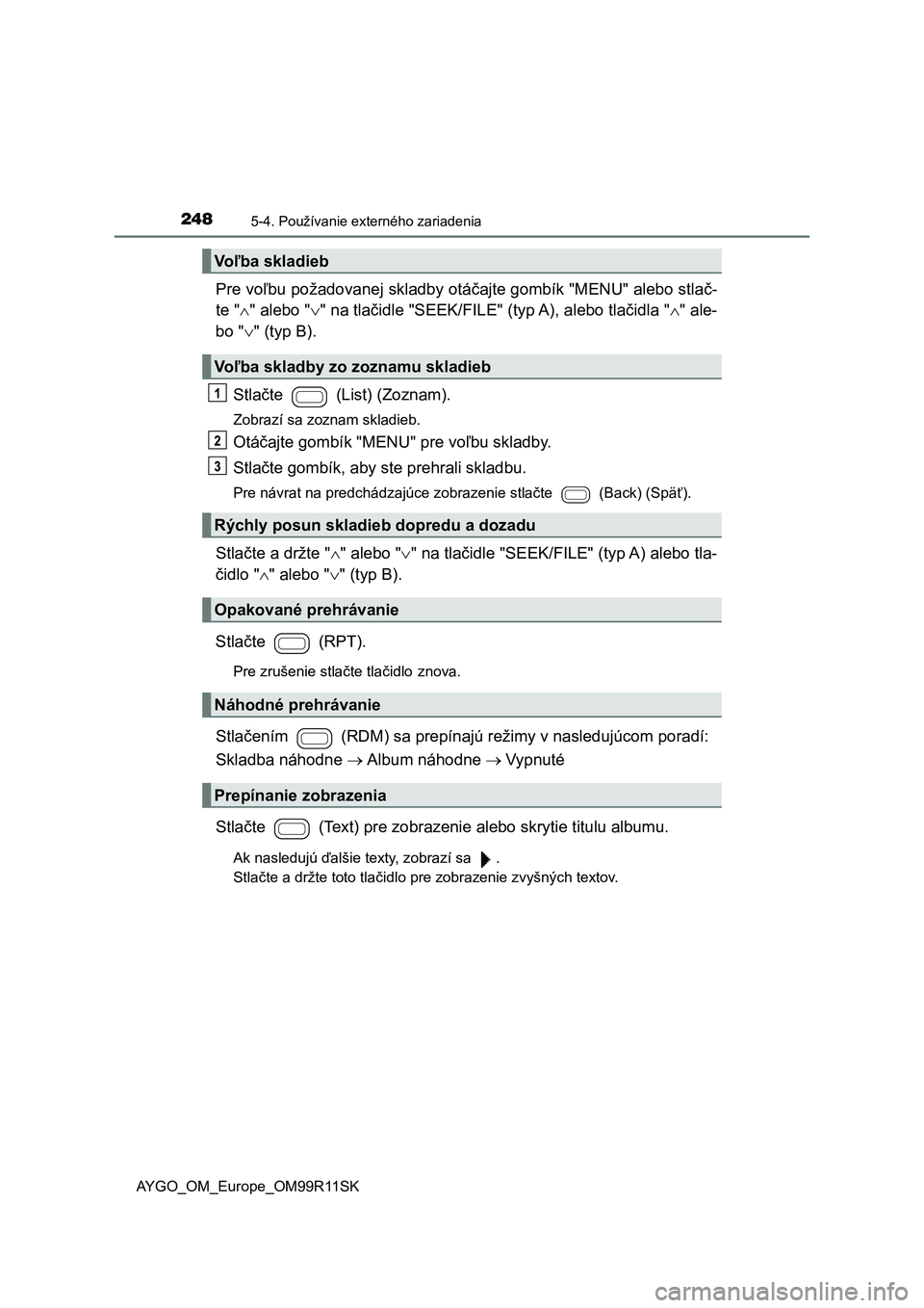 TOYOTA AYGO 2018  Návod na použitie (in Slovakian) 2485-4. Používanie externého zariadenia
AYGO_OM_Europe_OM99R11SK
Pre voľbu požadovanej skladby otáčajte gombík "MENU" alebo stlač-
te "" alebo "" na tlačidle &#