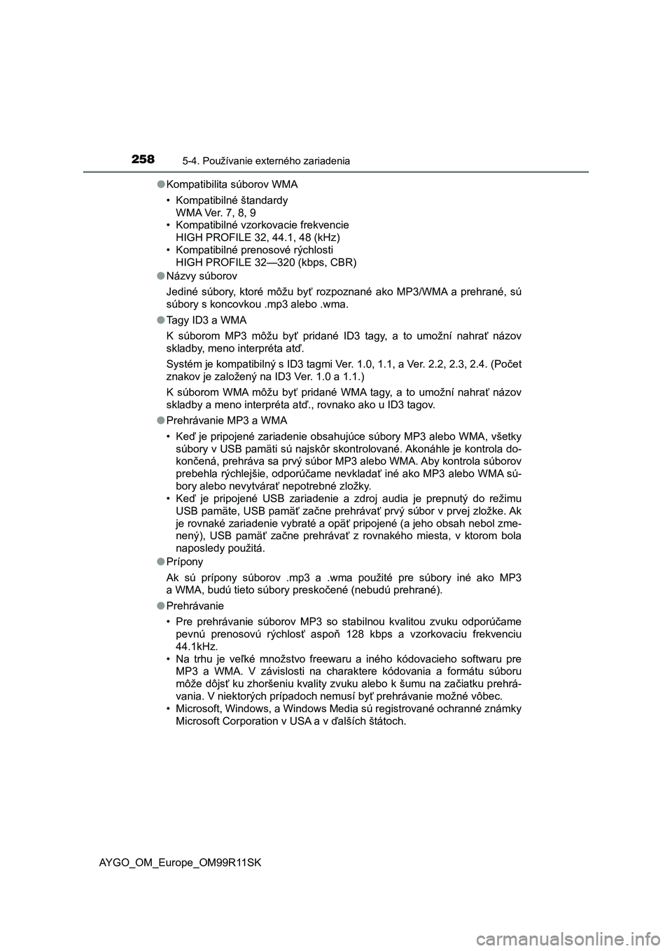 TOYOTA AYGO 2018 Návod na použitie (in Slovakian) 2585-4. Používanie externého zariadenia
AYGO_OM_Europe_OM99R11SK●Kompatibilita súborov WMA
• Kompatibilné štandardy
WMA Ver. 7, 8, 9
• Kompatibilné vzorkovacie frekvencie
HIGH PROFILE 32, TOYOTA AYGO 2018 Návod na použitie (in Slovakian) 2585-4. Používanie externého zariadenia
AYGO_OM_Europe_OM99R11SK●Kompatibilita súborov WMA
• Kompatibilné štandardy
WMA Ver. 7, 8, 9
• Kompatibilné vzorkovacie frekvencie
HIGH PROFILE 32,