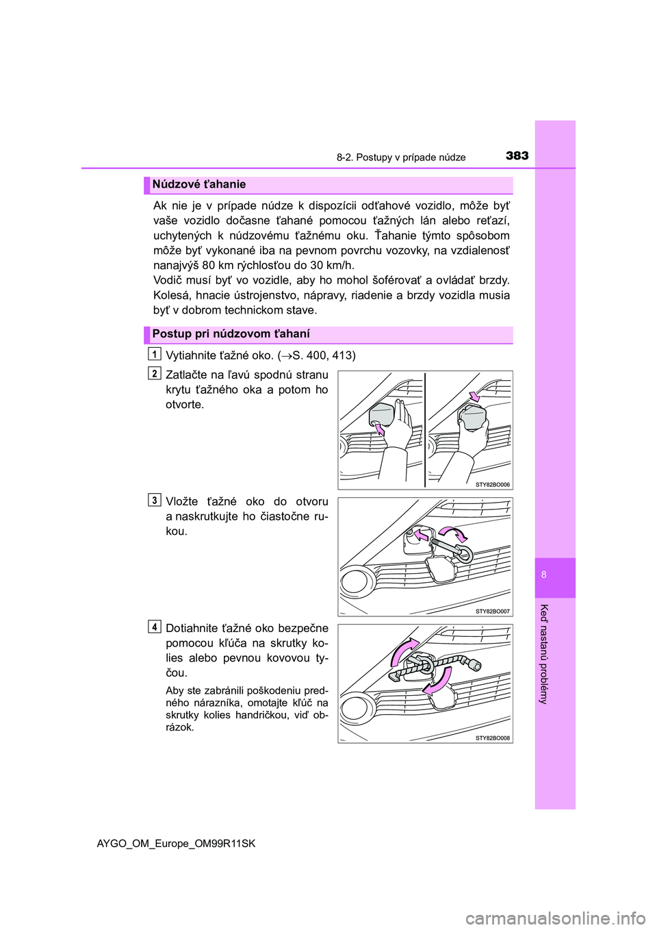 TOYOTA AYGO 2018 Návod na použitie (in Slovakian) 3838-2. Postupy v prípade núdze
8
Keď nastanú problémy
AYGO_OM_Europe_OM99R11SK
Ak nie je v prípade núdze k dispozícii odťahové vozidlo, môže byť
vaše vozidlo dočasne ťah TOYOTA AYGO 2018 Návod na použitie (in Slovakian) 3838-2. Postupy v prípade núdze
8
Keď nastanú problémy
AYGO_OM_Europe_OM99R11SK
Ak nie je v prípade núdze k dispozícii odťahové vozidlo, môže byť
vaše vozidlo dočasne ťah