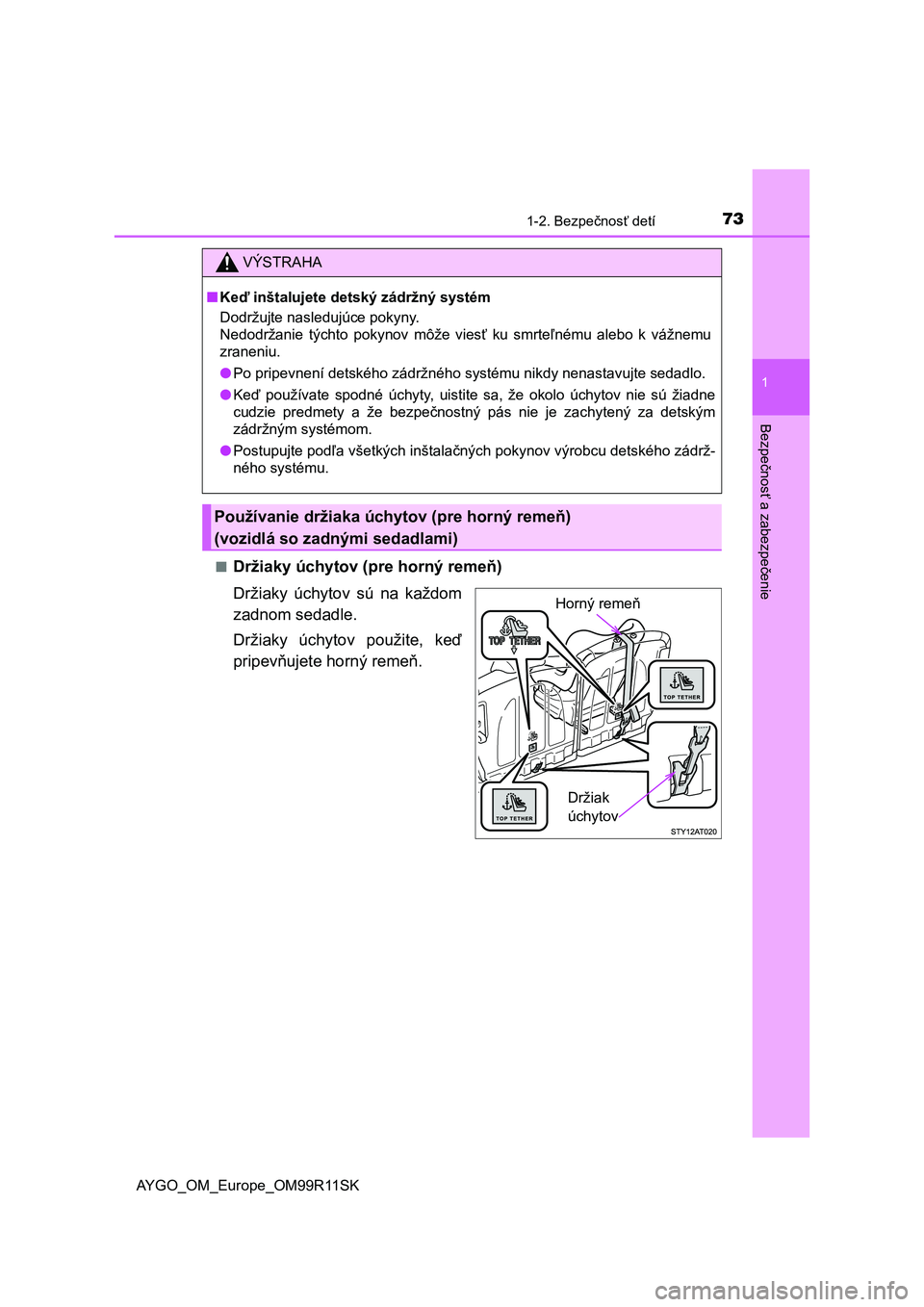 TOYOTA AYGO 2018  Návod na použitie (in Slovakian) 731-2. Bezpečnosť detí
1
Bezpečnosť a zabezpečenie
AYGO_OM_Europe_OM99R11SK■
Držiaky úchytov (pre horný remeň)
Držiaky  úchytov  sú  na  každom
zadnom sedadle.
Držiaky  úchytov  pou�