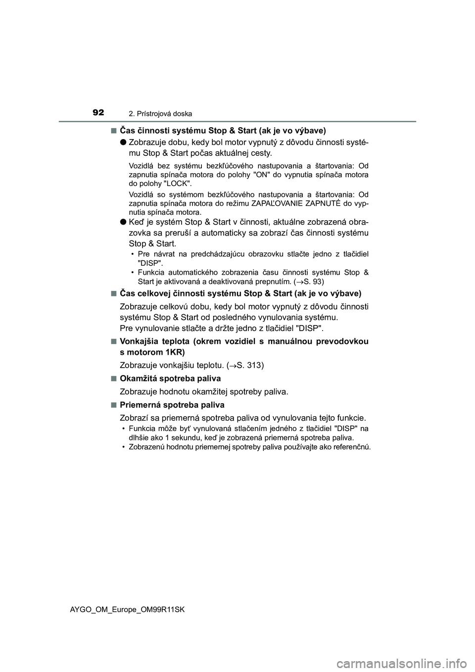 TOYOTA AYGO 2018 Návod na použitie (in Slovakian) 922. Prístrojová doska
AYGO_OM_Europe_OM99R11SK■
Čas činnosti systému Stop & Start (ak je vo výbave)
●Zobrazuje dobu, kedy bol motor vypnutý z dôvodu činnosti systé-
mu Stop & Start poč TOYOTA AYGO 2018 Návod na použitie (in Slovakian) 922. Prístrojová doska
AYGO_OM_Europe_OM99R11SK■
Čas činnosti systému Stop & Start (ak je vo výbave)
●Zobrazuje dobu, kedy bol motor vypnutý z dôvodu činnosti systé-
mu Stop & Start poč