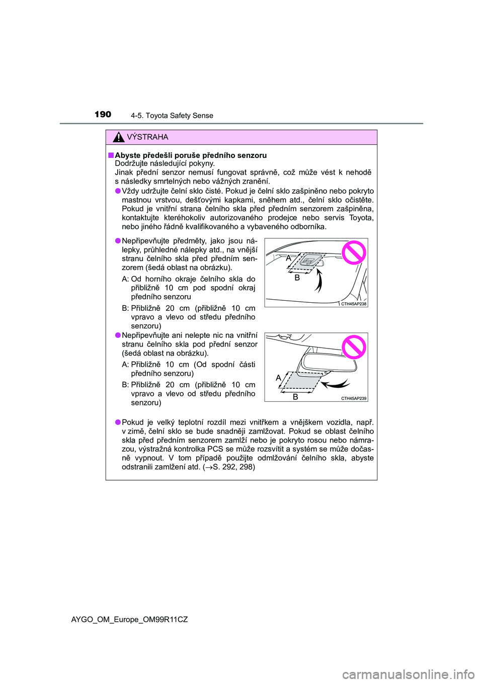 TOYOTA AYGO 2018 Návod na použití (in Czech) 1904-5. Toyota Safety Sense
AYGO_OM_Europe_OM99R11CZ
VÝSTRAHA
■Abyste předešli poruše předního senzoru
Dodržujte následující pokyny.
Jinak přední senzor nemusí fungovat správně, TOYOTA AYGO 2018 Návod na použití (in Czech) 1904-5. Toyota Safety Sense
AYGO_OM_Europe_OM99R11CZ
VÝSTRAHA
■Abyste předešli poruše předního senzoru
Dodržujte následující pokyny.
Jinak přední senzor nemusí fungovat správně,