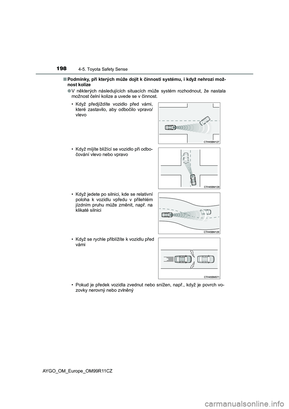TOYOTA AYGO 2018 Návod na použití (in Czech) 1984-5. Toyota Safety Sense
AYGO_OM_Europe_OM99R11CZ
■ Podmínky, při kterých může dojít k činnosti systému, i když nehrozí mož-
nost kolize
● V některých následujících situac TOYOTA AYGO 2018 Návod na použití (in Czech) 1984-5. Toyota Safety Sense
AYGO_OM_Europe_OM99R11CZ
■ Podmínky, při kterých může dojít k činnosti systému, i když nehrozí mož-
nost kolize
● V některých následujících situac