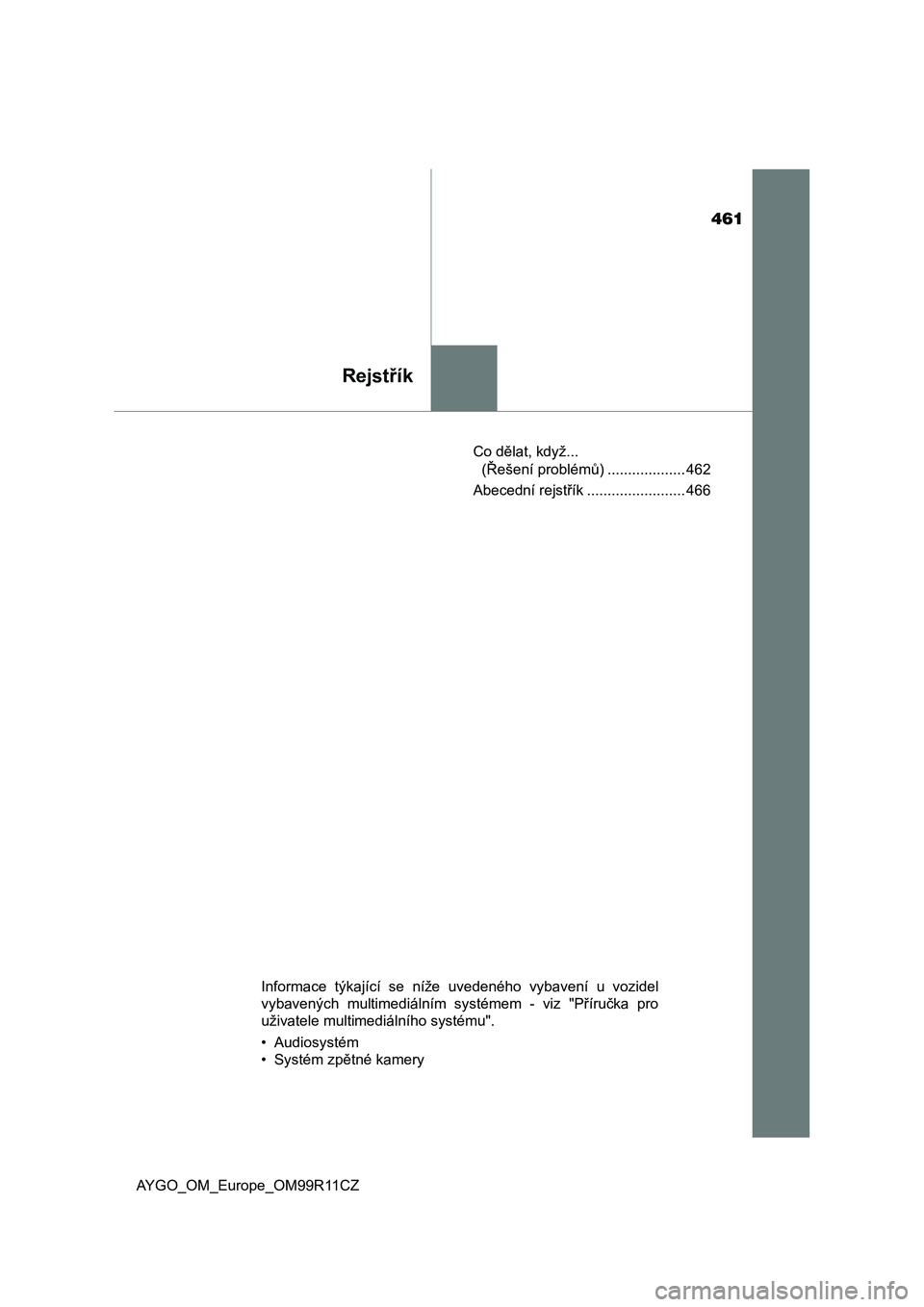 TOYOTA AYGO 2018 Návod na použití (in Czech) 461
Rejstřík
AYGO_OM_Europe_OM99R11CZCo dělat, když...
(Řešení problémů) ................... 462
Abecední rejstřík ........................ 466
Informace týkající se níže uveden TOYOTA AYGO 2018 Návod na použití (in Czech) 461
Rejstřík
AYGO_OM_Europe_OM99R11CZCo dělat, když...
(Řešení problémů) ................... 462
Abecední rejstřík ........................ 466
Informace týkající se níže uveden