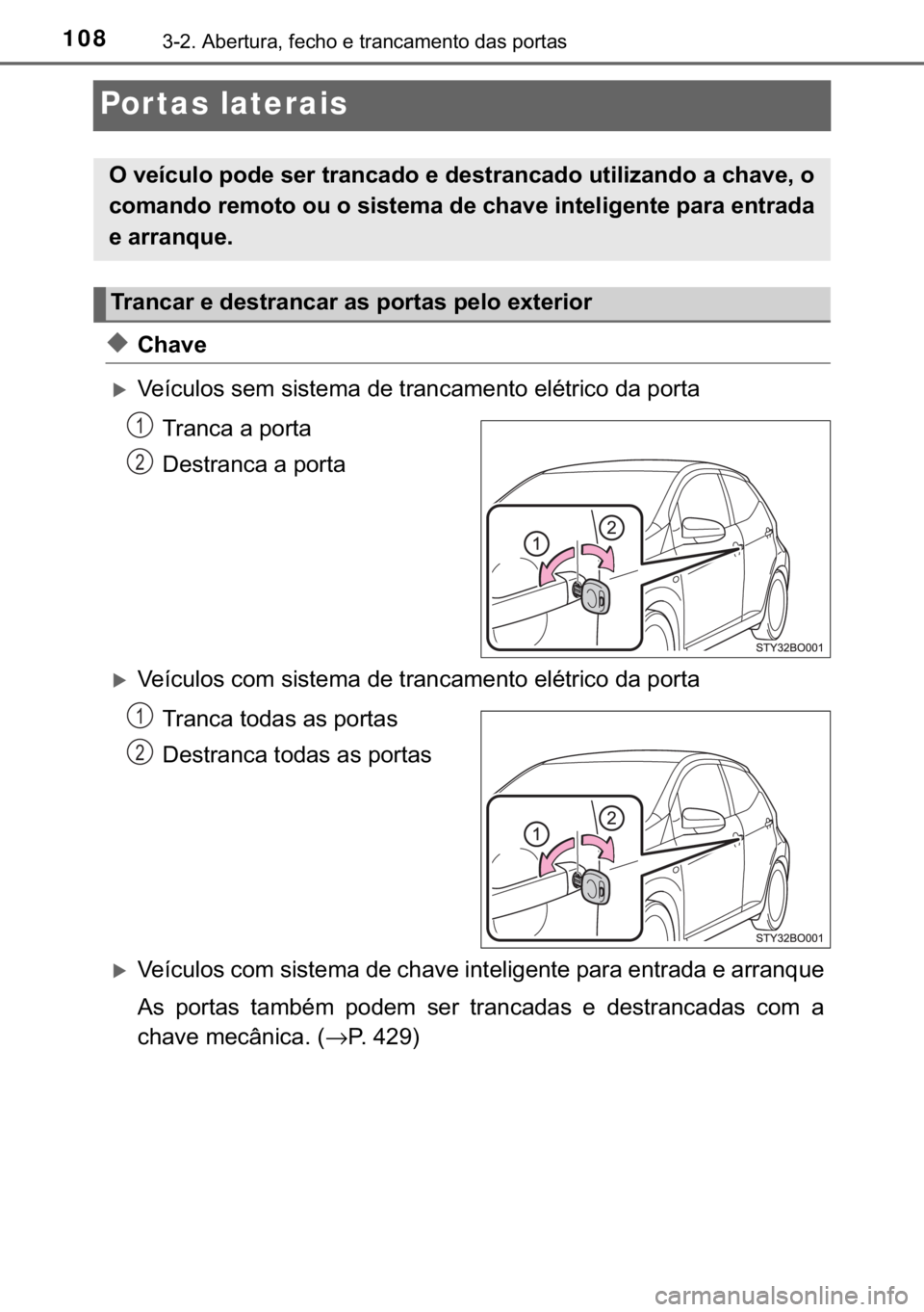 TOYOTA AYGO 2018  Manual de utilização (in Portuguese) 108������$�E�H�U�W�X�U�D���I�H�F�K�R��H��W�U�D�Q�F�D�P�H�Q�W�R��G�D�V��S�R�U�W�D�V
Por tas laterais
◆�&�K�D�Y�H
�X�9�H�t�F�X�O�R�V��V�H�P��V�L�V�W�H�P�D��G�H��W�U�D�Q�F�D�P�H�Q�W�R��
