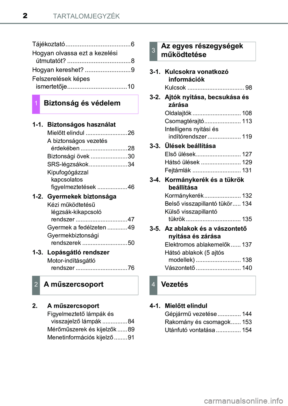 TOYOTA AYGO 2018 Kezelési útmutató (in Hungarian) TARTALOMJEGYZÉK2
Tájékoztató .....................................6
Hogyan olvassa ezt a kezelési útmutatót? ....................................8
Hogyan kereshet? ..........................9
F TOYOTA AYGO 2018 Kezelési útmutató (in Hungarian) TARTALOMJEGYZÉK2
Tájékoztató .....................................6
Hogyan olvassa ezt a kezelési útmutatót? ....................................8
Hogyan kereshet? ..........................9
F