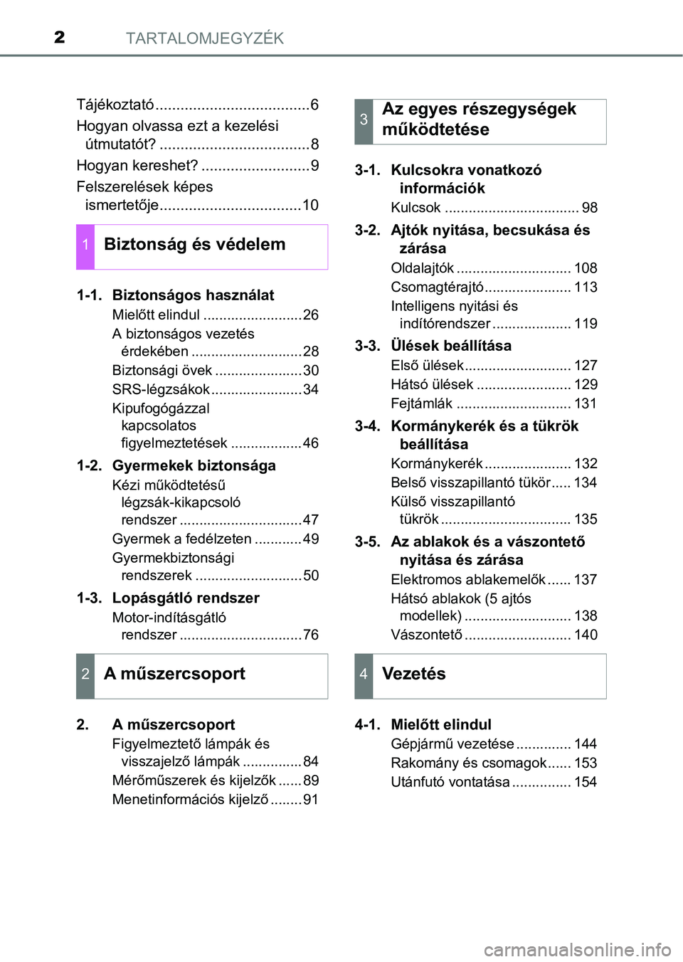 TOYOTA AYGO 2018  Kezelési útmutató (in Hungarian) TARTALOMJEGYZÉK2
Tájékoztató .....................................6
Hogyan olvassa ezt a kezelési útmutatót? ....................................8
Hogyan kereshet? ..........................9
F