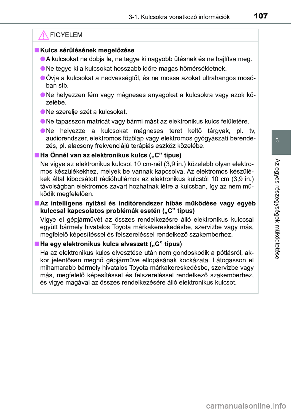 TOYOTA AYGO 2018 Kezelési útmutató (in Hungarian) 1073-1. Kulcsokra vonatkozó információk
3
Az egyes részegységek működtetése
FIGYELEM
nKulcs sérülésének megelőzése
lA kulcsokat ne dobja le, ne tegye ki nagyobb ütésnek és ne hajl ít TOYOTA AYGO 2018 Kezelési útmutató (in Hungarian) 1073-1. Kulcsokra vonatkozó információk
3
Az egyes részegységek működtetése
FIGYELEM
nKulcs sérülésének megelőzése
lA kulcsokat ne dobja le, ne tegye ki nagyobb ütésnek és ne hajl ít