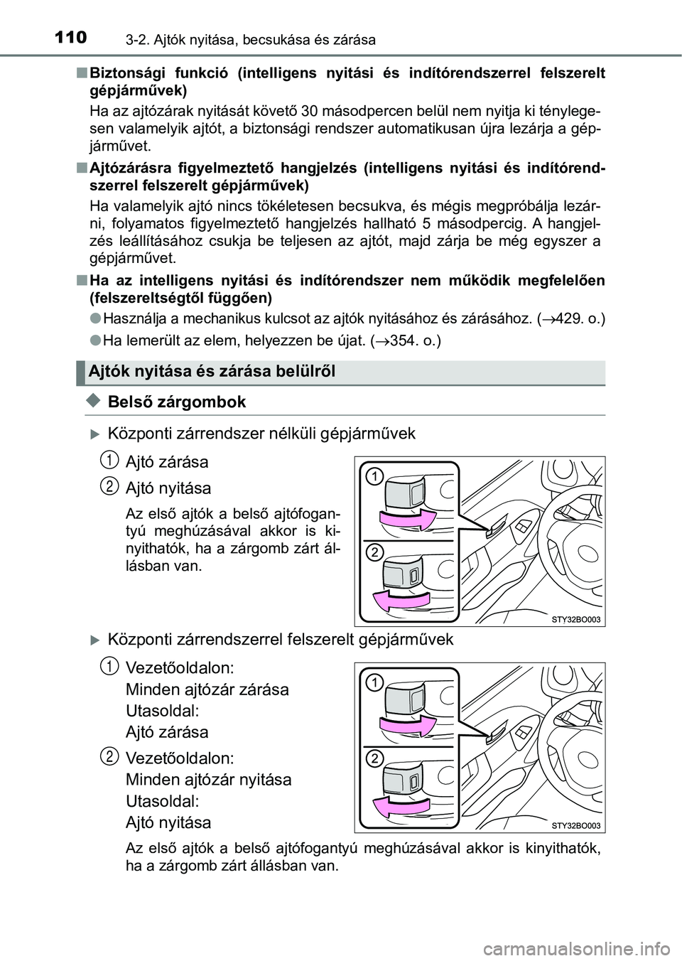 TOYOTA AYGO 2018 Kezelési útmutató (in Hungarian) 1103-2. Ajtók nyitása, becsukása és zárása
nBiztonsági funkció (intelligens nyitási és indítórendszerrel felszerelt
gépjárművek)
Ha az ajtózárak nyitását követő 30 másodper TOYOTA AYGO 2018 Kezelési útmutató (in Hungarian) 1103-2. Ajtók nyitása, becsukása és zárása
nBiztonsági funkció (intelligens nyitási és indítórendszerrel felszerelt
gépjárművek)
Ha az ajtózárak nyitását követő 30 másodper