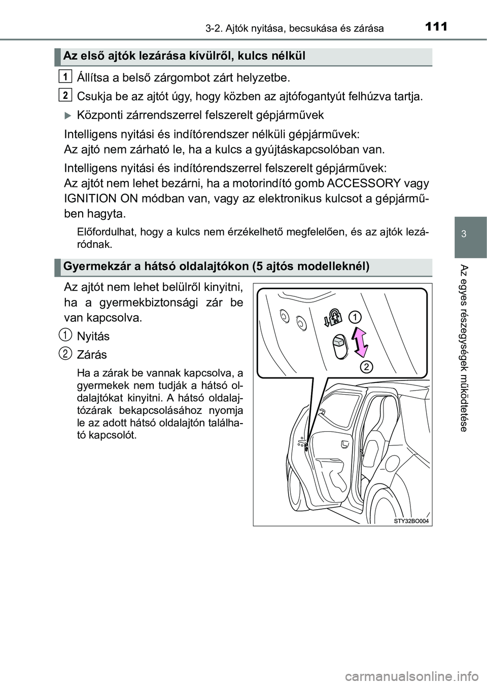 TOYOTA AYGO 2018 Kezelési útmutató (in Hungarian) 1113-2. Ajtók nyitása, becsukása és zárása
3
Az egyes részegységek működtetése
Állítsa a belső zárgombot zárt helyzetbe.
Csukja be az ajtót úgy, hogy közben az ajtófogantyút felh TOYOTA AYGO 2018 Kezelési útmutató (in Hungarian) 1113-2. Ajtók nyitása, becsukása és zárása
3
Az egyes részegységek működtetése
Állítsa a belső zárgombot zárt helyzetbe.
Csukja be az ajtót úgy, hogy közben az ajtófogantyút felh