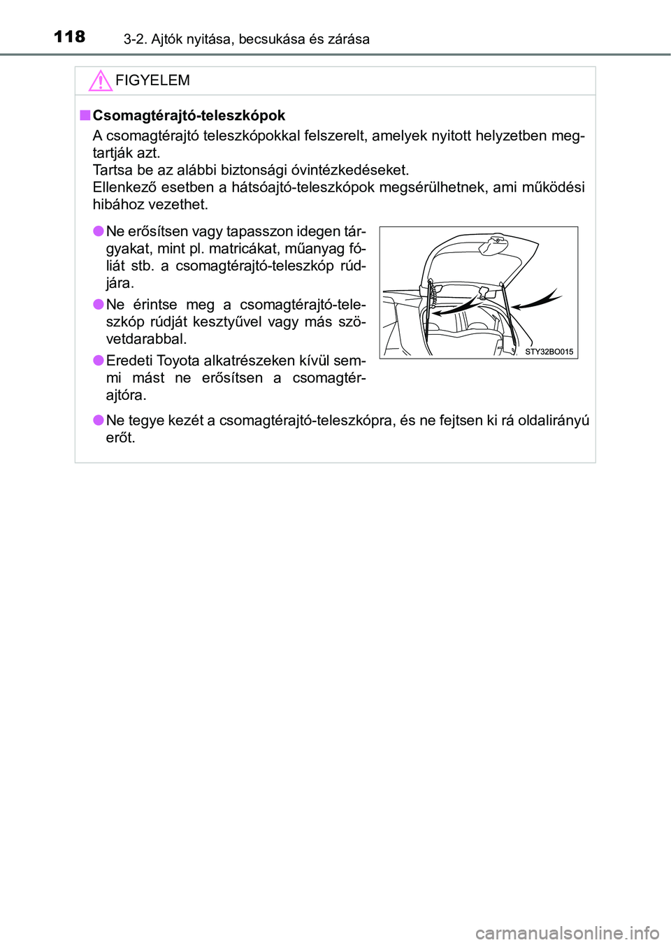 TOYOTA AYGO 2018 Kezelési útmutató (in Hungarian) 1183-2. Ajtók nyitása, becsukása és zárása
FIGYELEM
nCsomagtérajtó-teleszkópok
A csomagtérajtó teleszkópokkal felszerelt, amelyek nyitott hely zetben meg-
tartják azt.
Tartsa be az alább TOYOTA AYGO 2018 Kezelési útmutató (in Hungarian) 1183-2. Ajtók nyitása, becsukása és zárása
FIGYELEM
nCsomagtérajtó-teleszkópok
A csomagtérajtó teleszkópokkal felszerelt, amelyek nyitott hely zetben meg-
tartják azt.
Tartsa be az alább