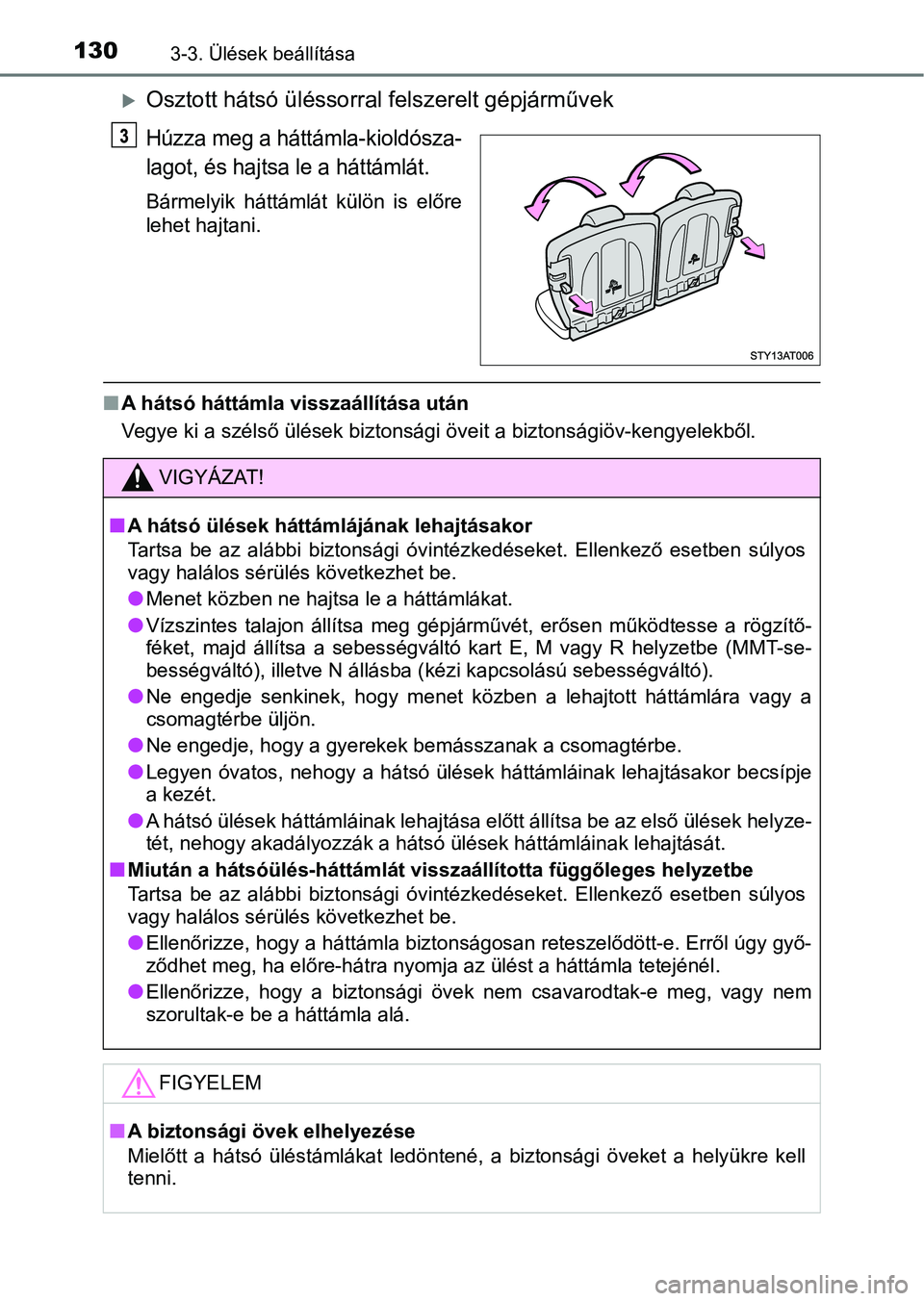 TOYOTA AYGO 2018 Kezelési útmutató (in Hungarian) 1303-3. Ülések beállítása
Osztott hátsó üléssorral felszerelt gépjárművek
Húzza meg a háttá mla-kioldósza-
lagot, és hajtsa le a háttámlát.
Bármelyik háttámlát külön is TOYOTA AYGO 2018 Kezelési útmutató (in Hungarian) 1303-3. Ülések beállítása
Osztott hátsó üléssorral felszerelt gépjárművek
Húzza meg a háttá mla-kioldósza-
lagot, és hajtsa le a háttámlát.
Bármelyik háttámlát külön is