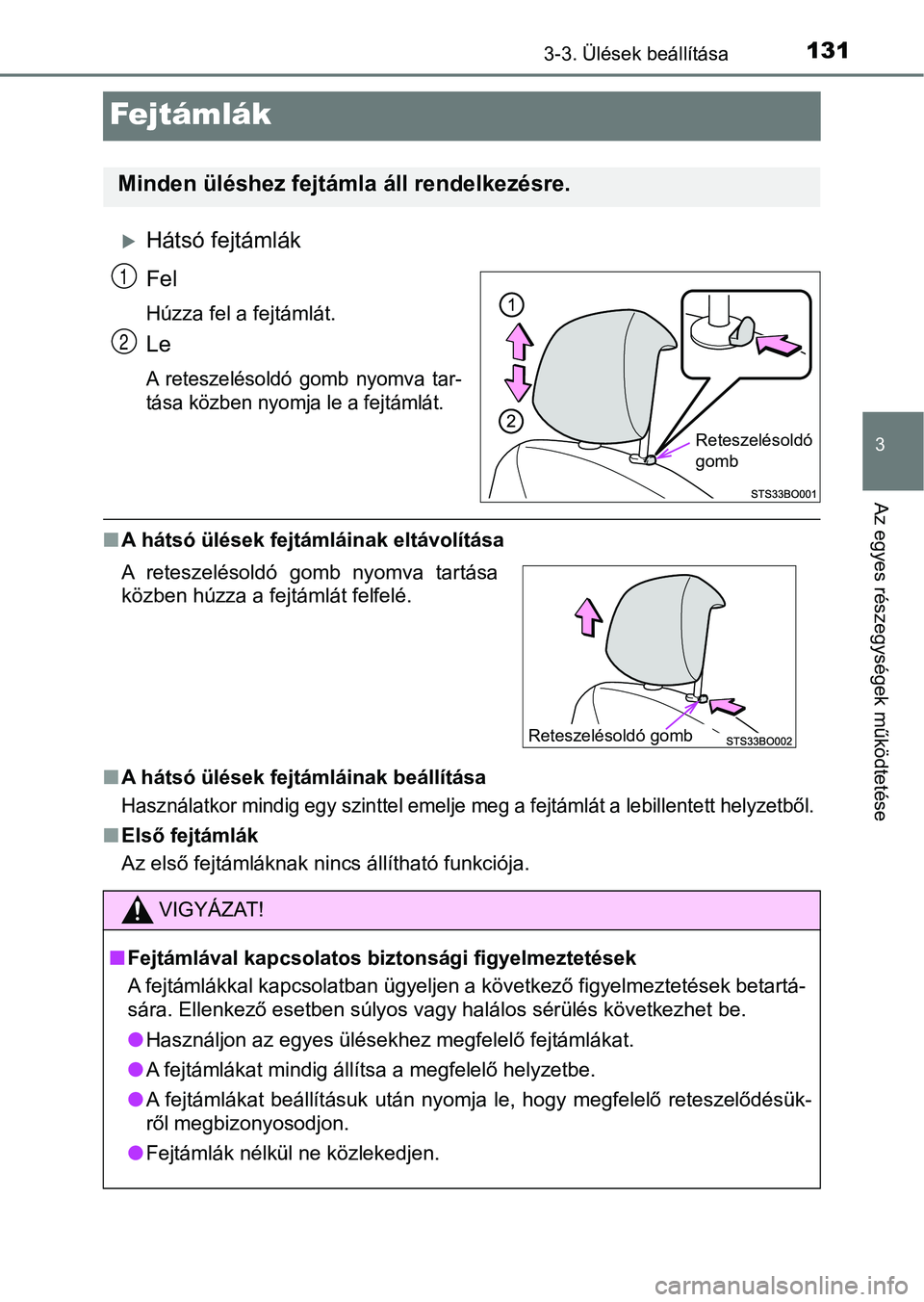 TOYOTA AYGO 2018  Kezelési útmutató (in Hungarian) 131
3
3-3. Ülések beállítása
Az egyes részegységek működtetése
Fejtámlák
Hátsó fejtámlák
Fel
Húzza fel a fejtámlát.
Le
A  reteszelésoldó  gomb  nyomva  tar-
tása közben nyomj