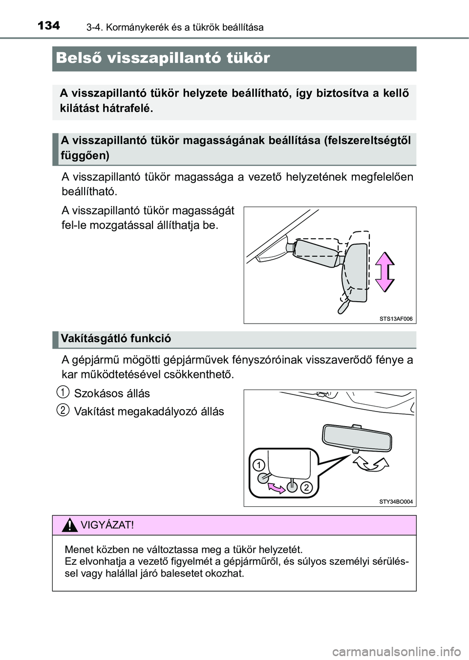 TOYOTA AYGO 2018  Kezelési útmutató (in Hungarian) 1343-4. Kormánykerék és a tükrök beállítása
Belső visszapillantó tükör
A  visszapillantó  tükör  magassága   a  vezető  helyzetének  megfelelően
beállítható.
A visszapillantó t