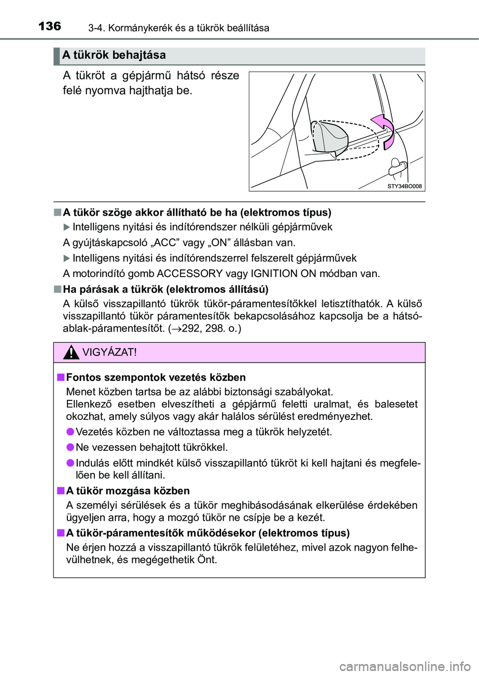 TOYOTA AYGO 2018  Kezelési útmutató (in Hungarian) 1363-4. Kormánykerék és a tükrök beállítása
A  tükröt  a  gépjármű  hátsó  része
felé nyomva hajthatja be. 
nA tükör szöge akkor állítható be ha (elektromos típus)
Intellige