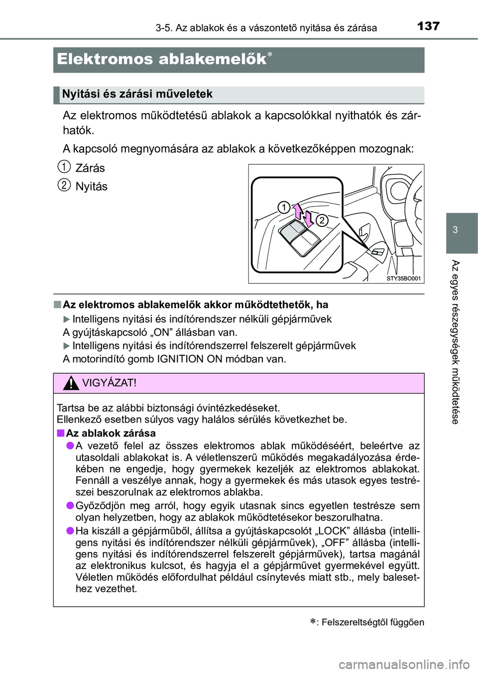 TOYOTA AYGO 2018  Kezelési útmutató (in Hungarian) 137
3
3-5. Az ablakok és a vászontető nyitása és zárása
Az egyes részegységek működtetése
Elektromos ablakemelők
Az elektromos működtetésű ablako k a kapcsolókkal nyithatók és z