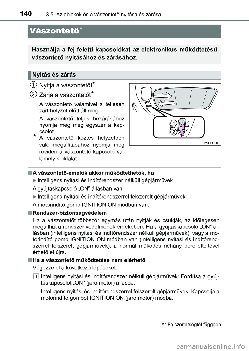 TOYOTA AYGO 2018  Kezelési útmutató (in Hungarian) 1403-5. Az ablakok és a vászontető nyitása és zárása
Vászontető
Nyitja a vászontetőt*
Zárja a vászontetőt*
A  vászontető  valamivel  a  teljesen
zárt helyzet előtt áll meg. 
A  v