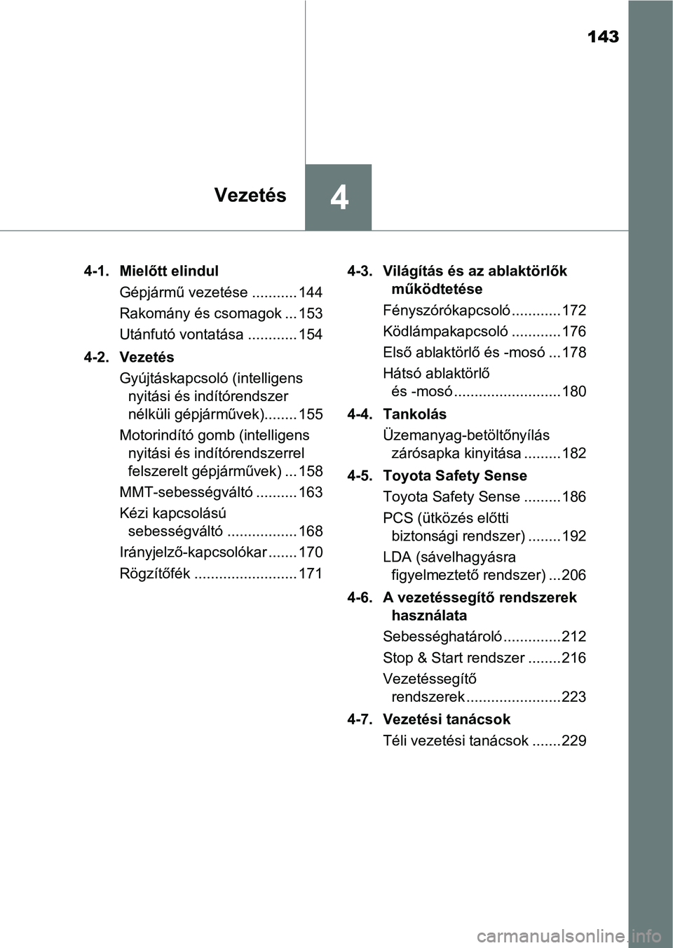 TOYOTA AYGO 2018  Kezelési útmutató (in Hungarian) 143
4Vezetés
4-1. Mielőtt elindulGépjármű vezetése ........... 144
Rakomány és csomagok ... 153
Utánfutó vontatása ............ 154
4-2. Vezetés Gyújtáskapcsoló (intelligensnyitási és