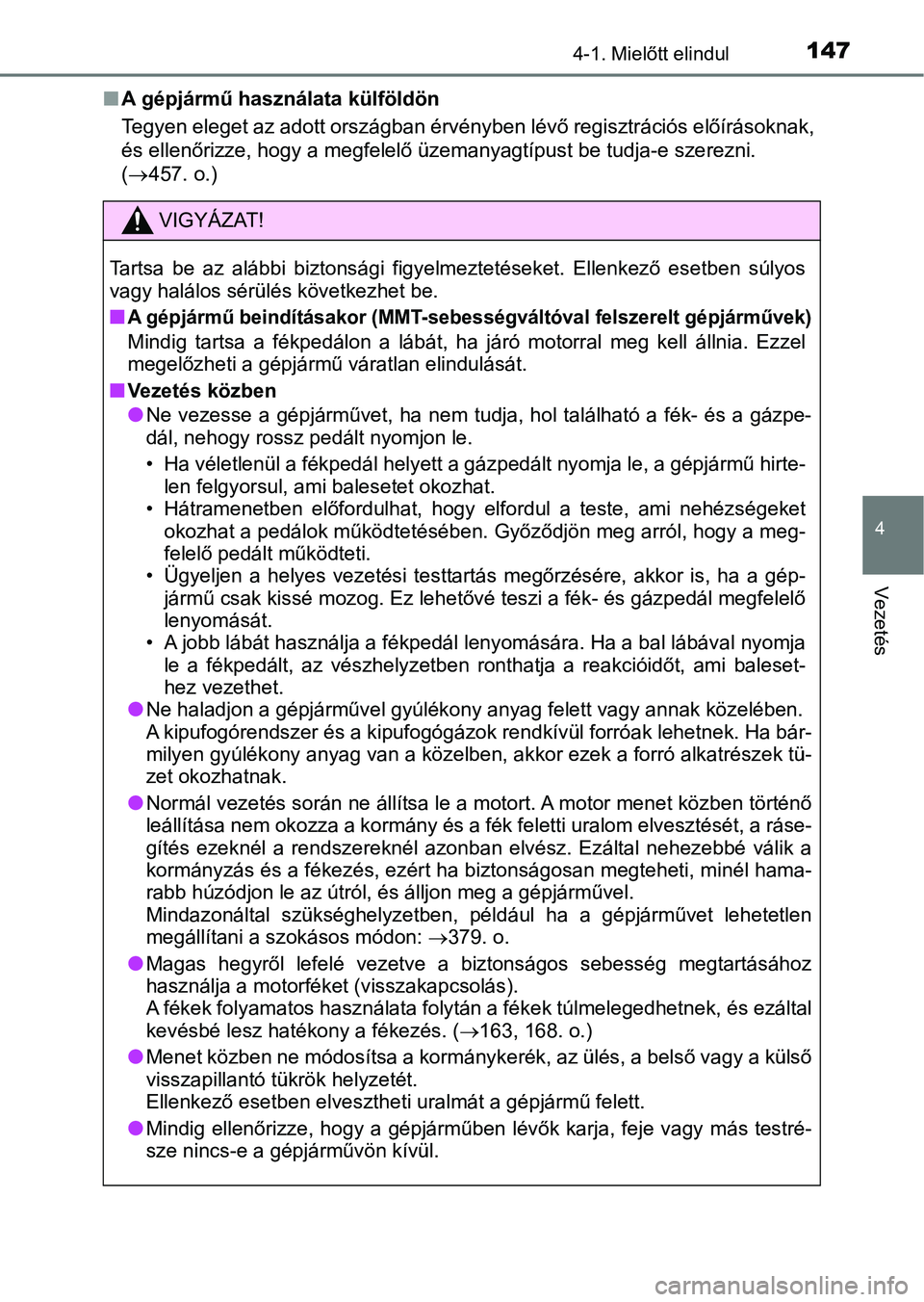 TOYOTA AYGO 2018  Kezelési útmutató (in Hungarian) 1474-1. Mielőtt elindul
4
Vezetés
nA gépjármű használata külföldön
Tegyen eleget az adott országban érvényben lévő regisztrációs e lőírásoknak,
és ellenőrizze, hogy a megfelelő �